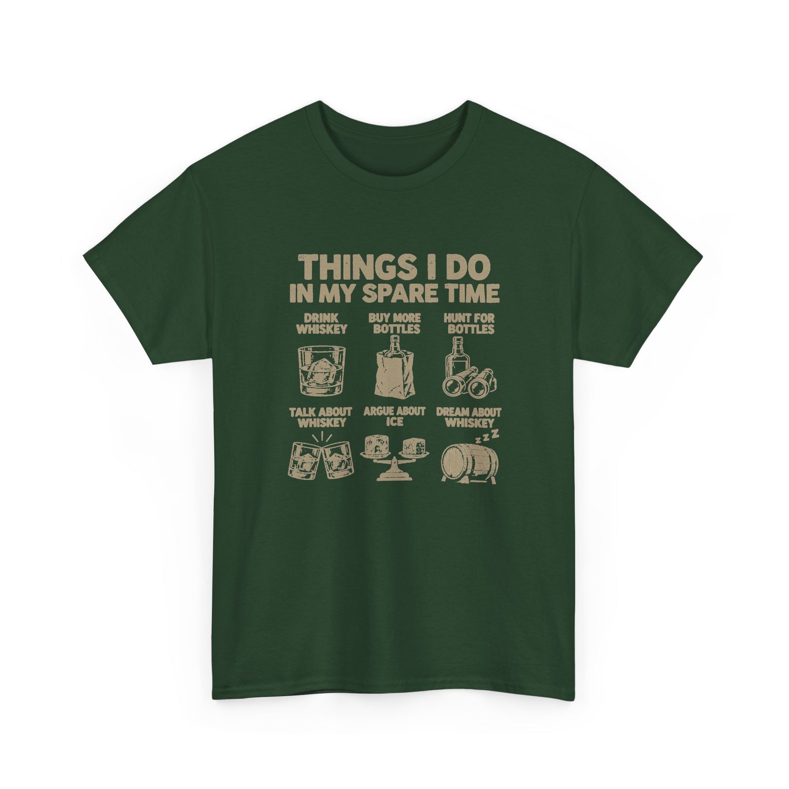 Things I Do In My Spare Time Whiskey T-Shirt - Forest Green t-shirt with the drink whiskey, buy more bottles, hunt for bottles, talk about whiskey, argue about ice, dream about whiskey print