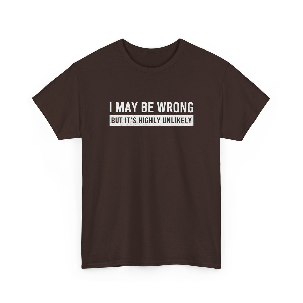 I May Be Wrong But It's Highly Unlikely Funny T-Shirt