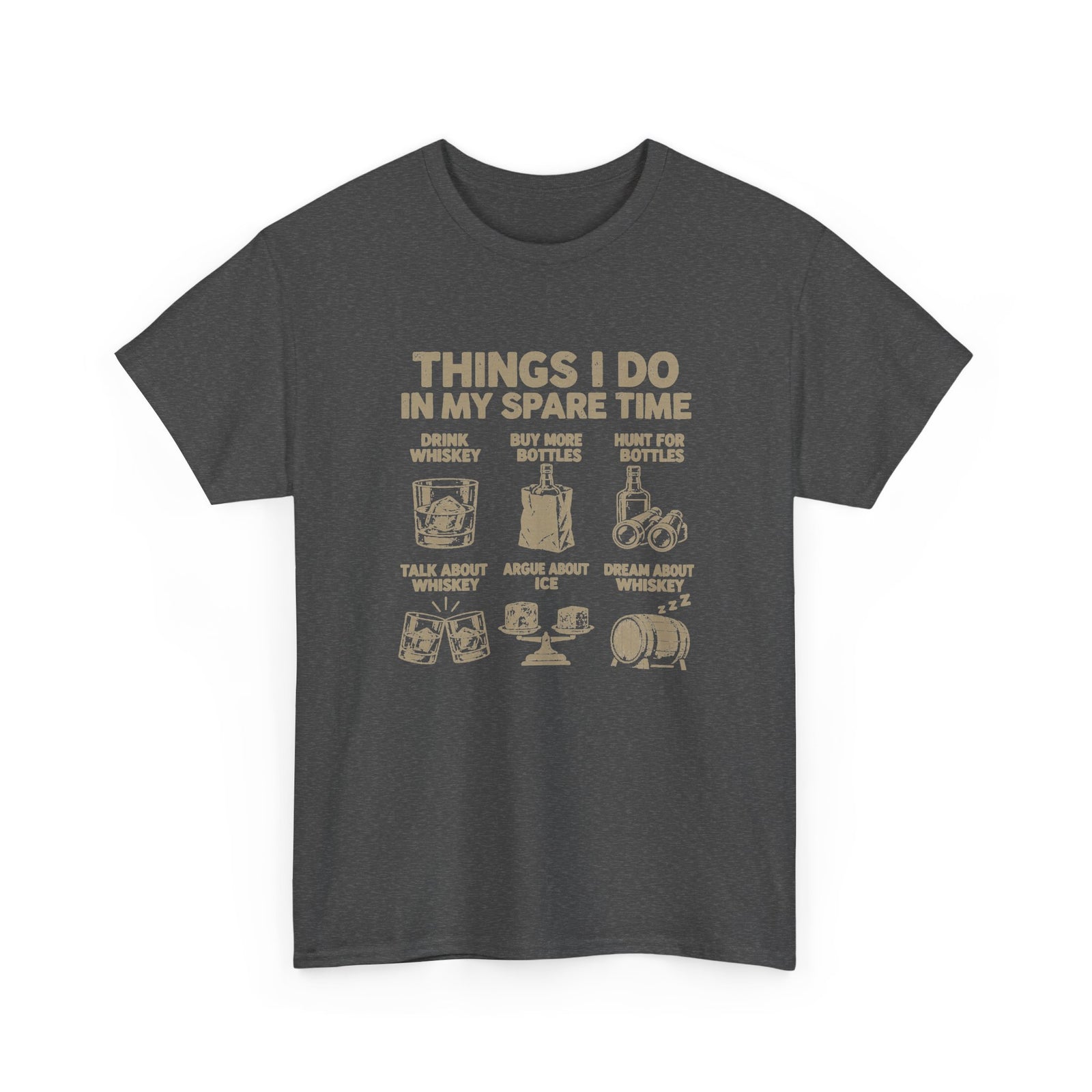 Things I Do In My Spare Time Whiskey T-Shirt - Dark Heather t-shirt with the drink whiskey, buy more bottles, hunt for bottles, talk about whiskey, argue about ice, dream about whiskey print