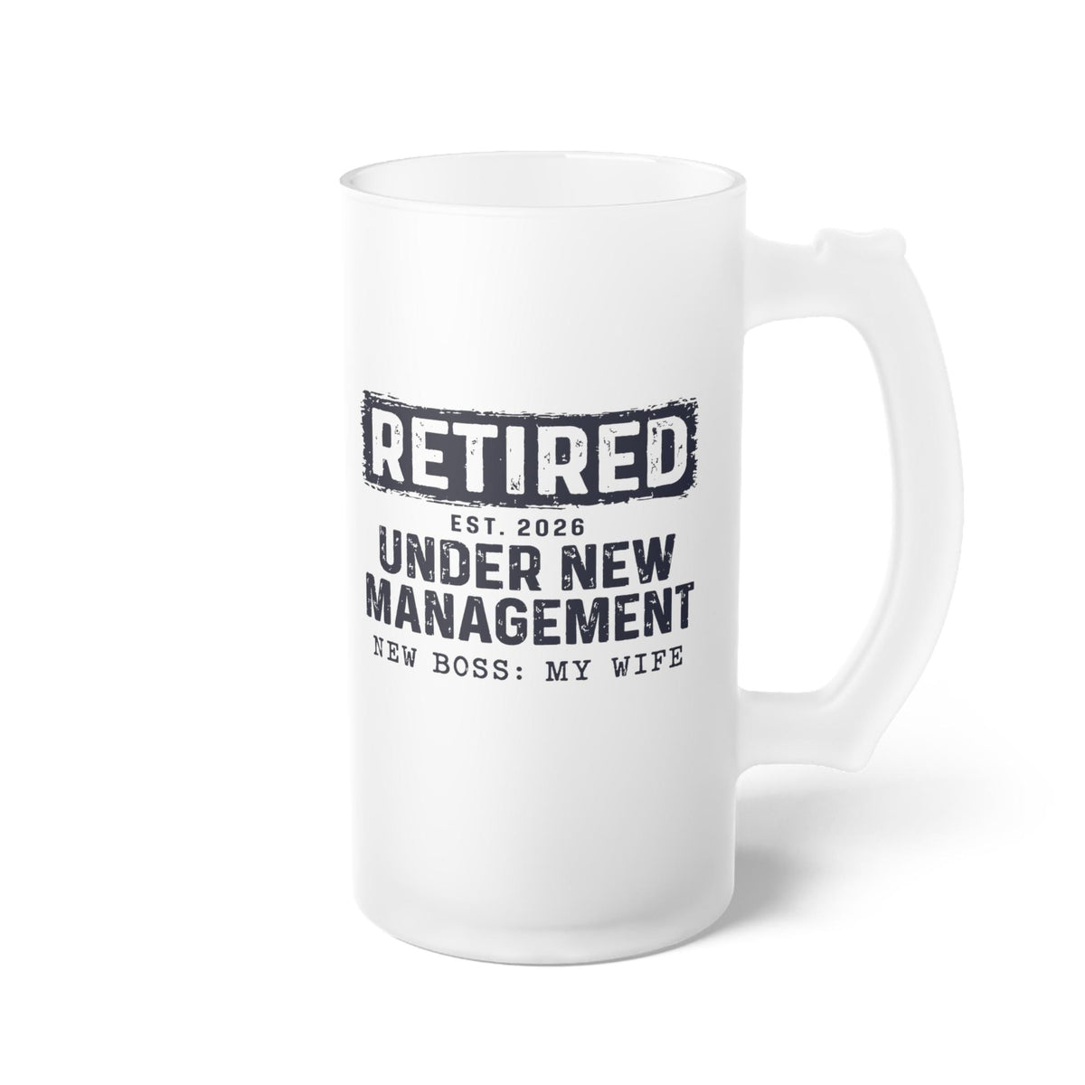 Retired Under New Management Personalized Beer Mug - front view of the frosted 16 oz beer mug
