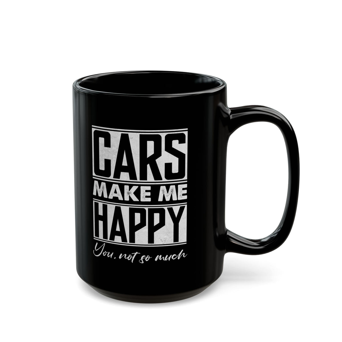 Cars Make Me Happy You Not So Much Mug - 15oz black coffee mug, handle on the right