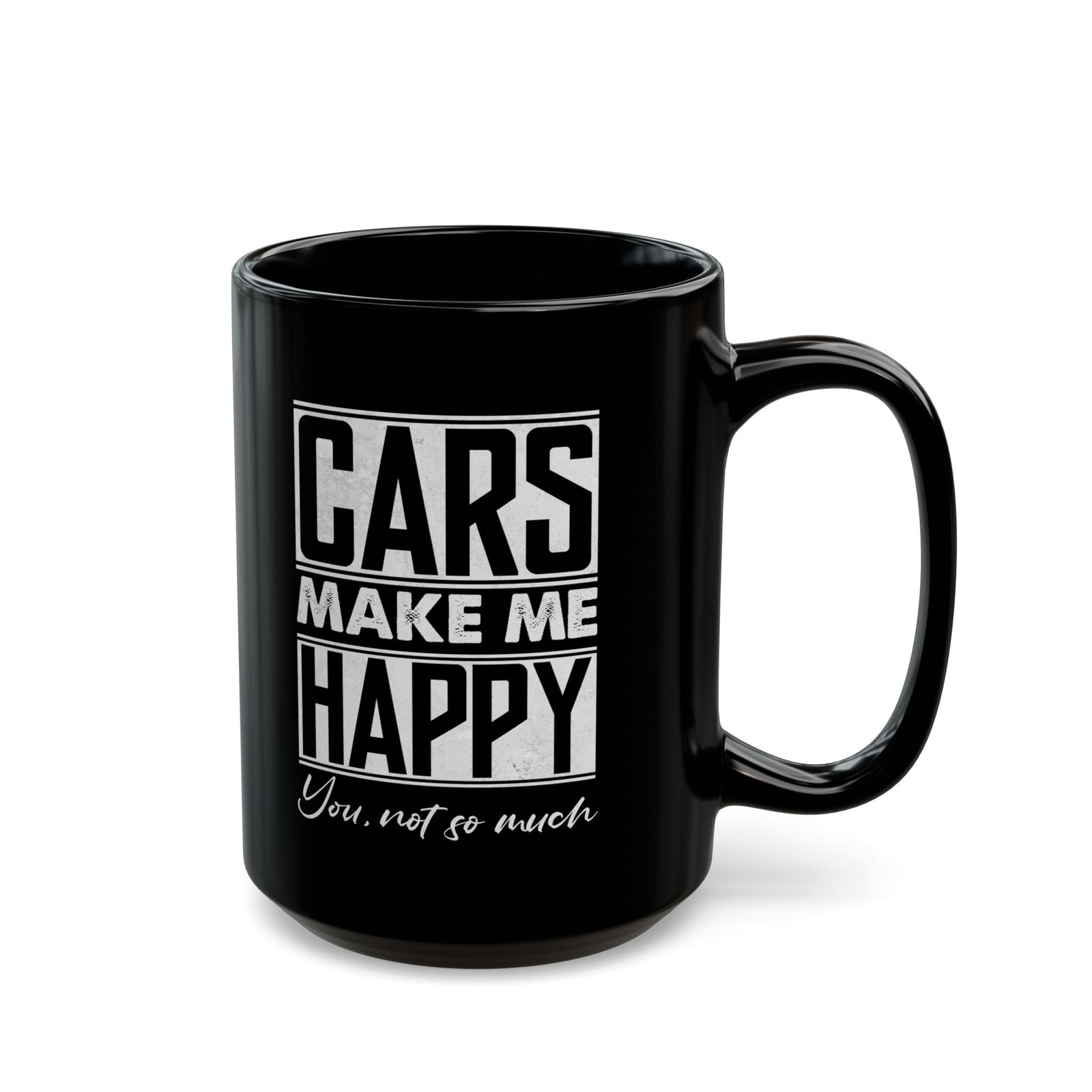Cars Make Me Happy You Not So Much Mug - 15oz black coffee mug, handle on the right