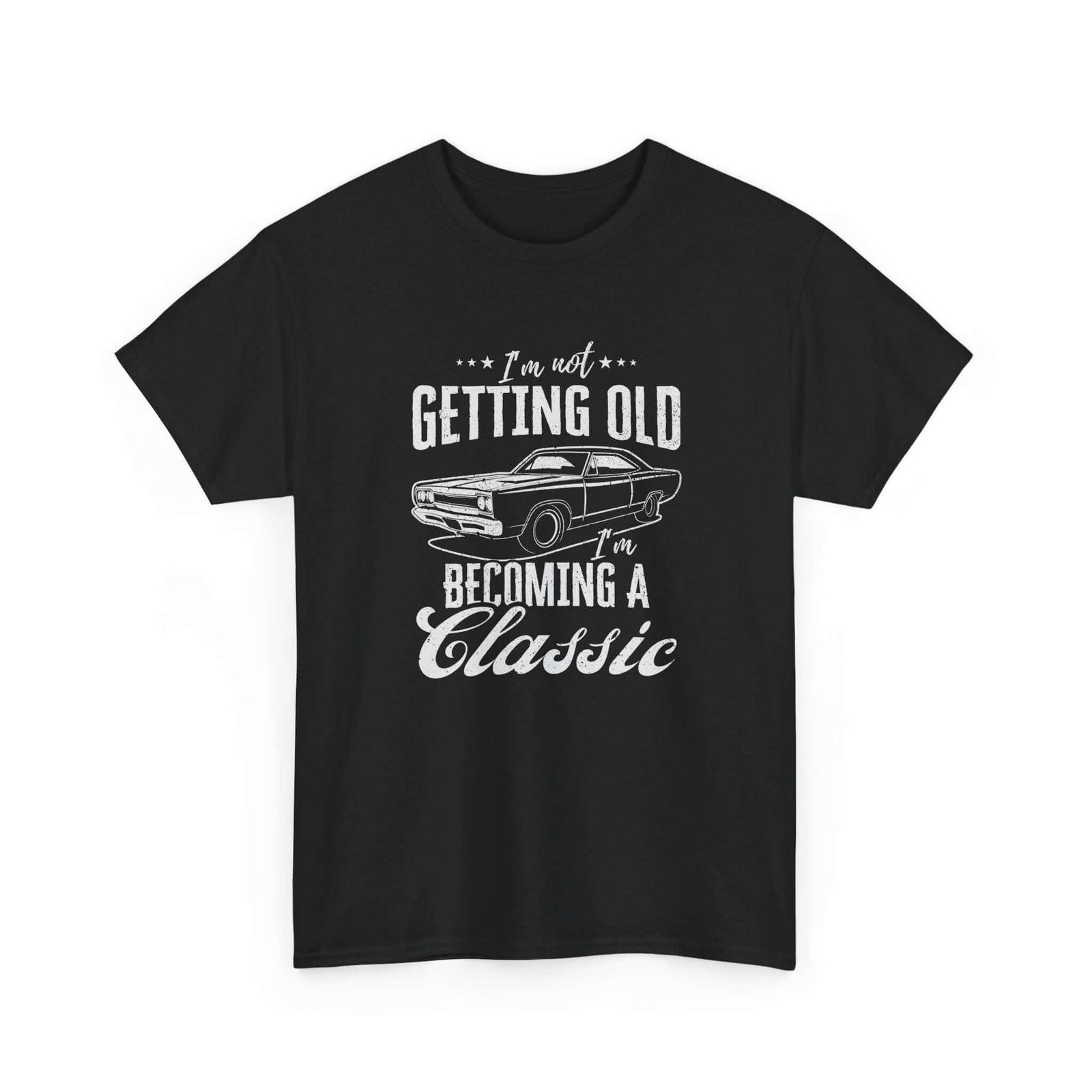 I'm Not Getting Old I'm Becoming a Classic T-Shirt | Muscle Car Gift