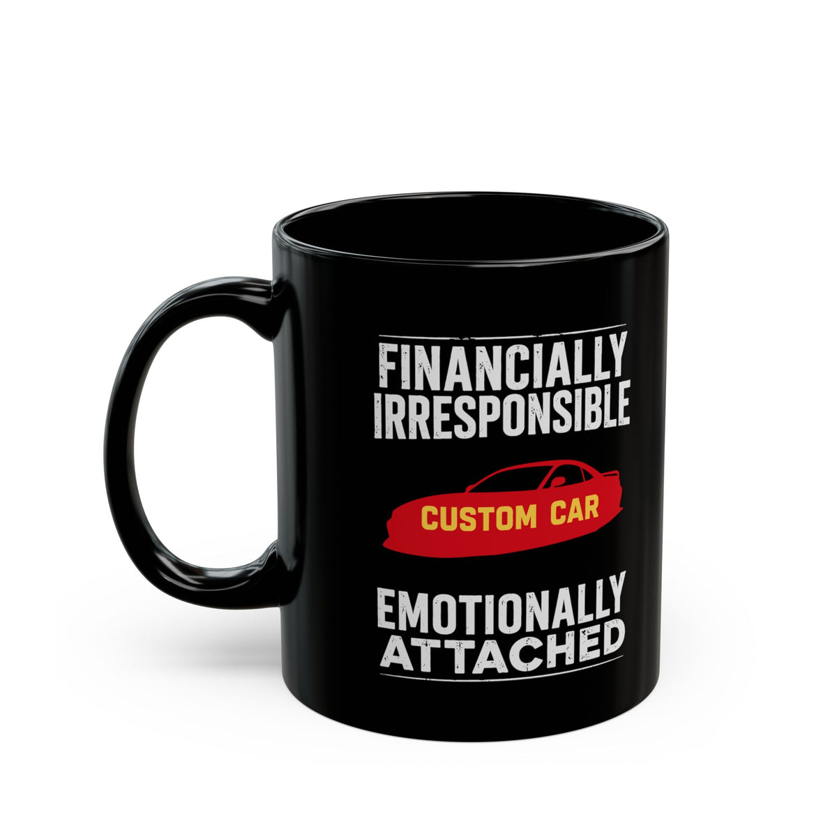 Financially Irresponsible Emotionally Attached Car Mug - 11oz black coffee mug, handle on the left