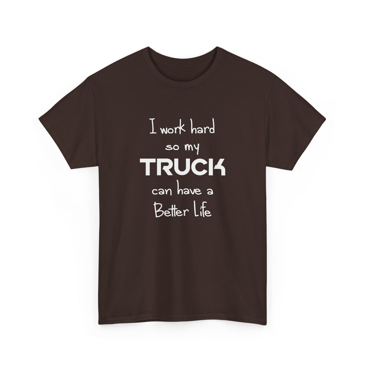 I Work Hard So My Truck Can Have a Better Life T-Shirt