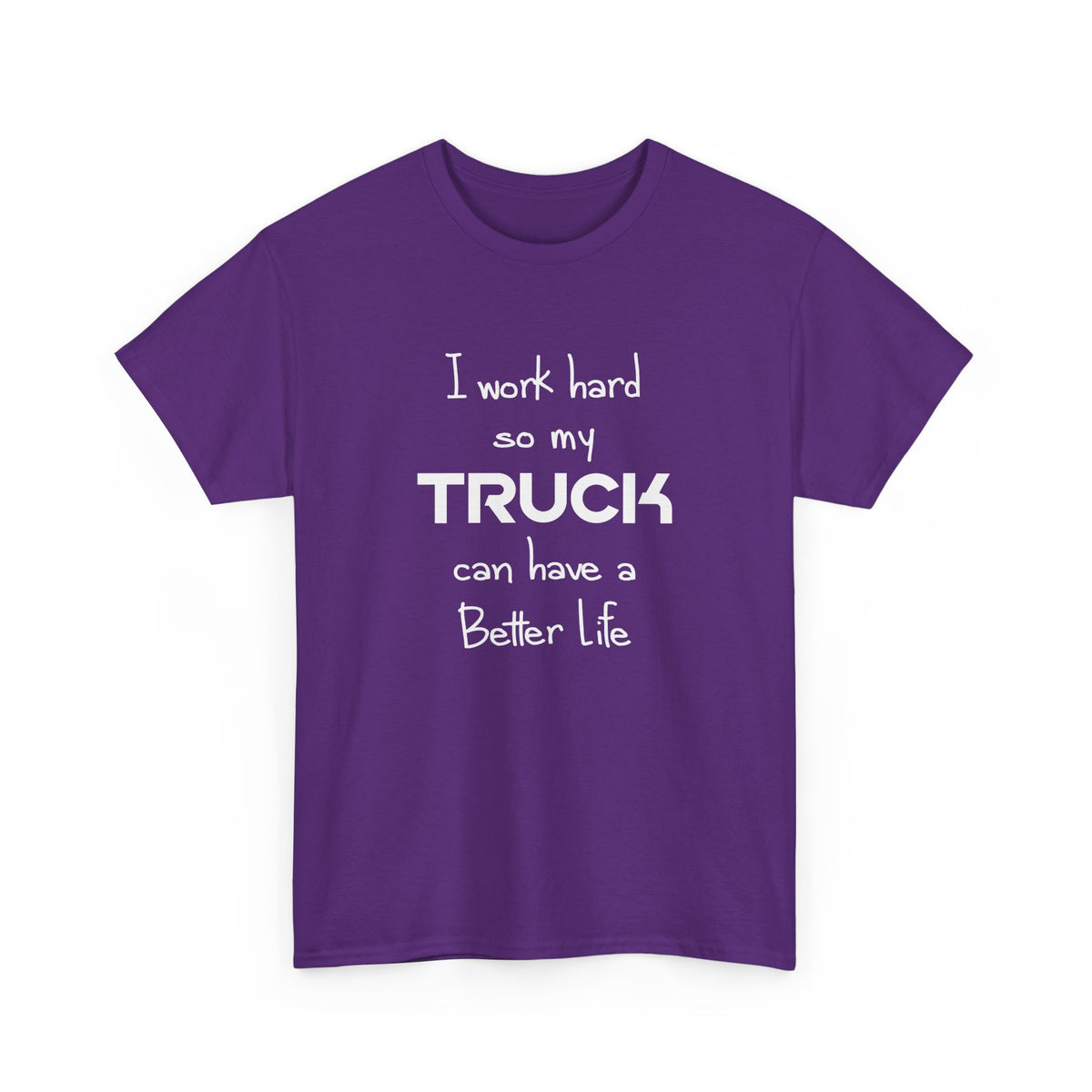 I Work Hard So My Truck Can Have a Better Life T-Shirt