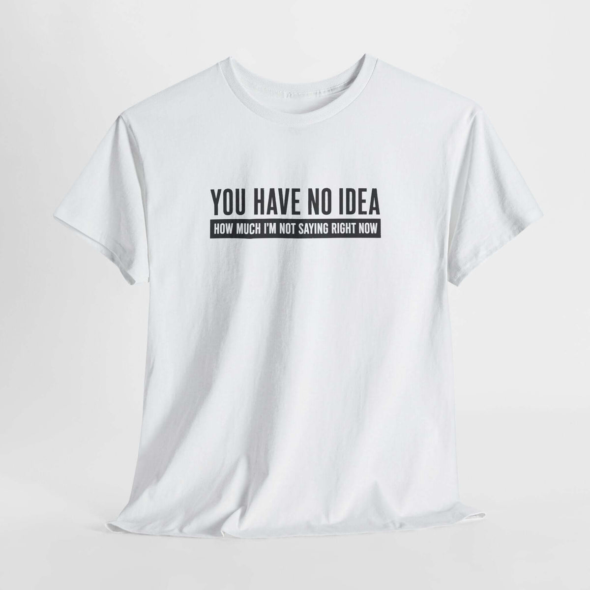 You Have No Idea How Much Im Not Saying T-Shirt - funny sarcastic tee