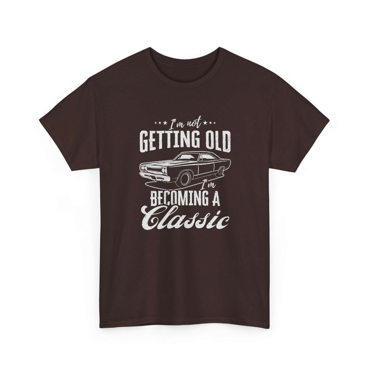 I'm Not Getting Old I'm Becoming a Classic T-Shirt | Muscle Car Gift