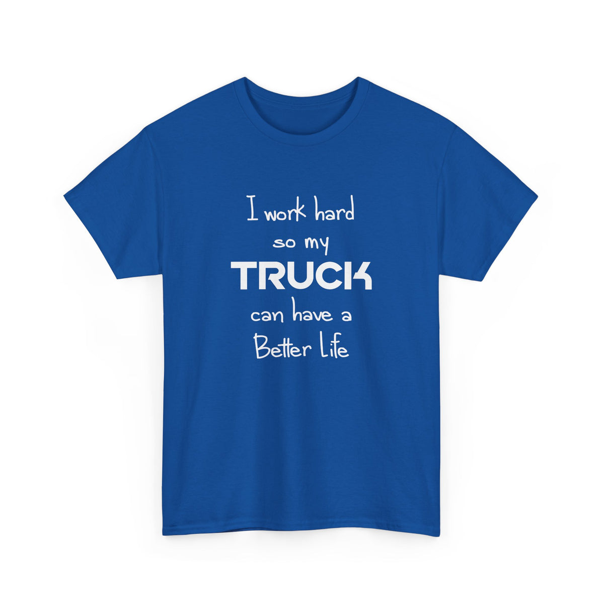 I Work Hard So My Truck Can Have a Better Life T-Shirt
