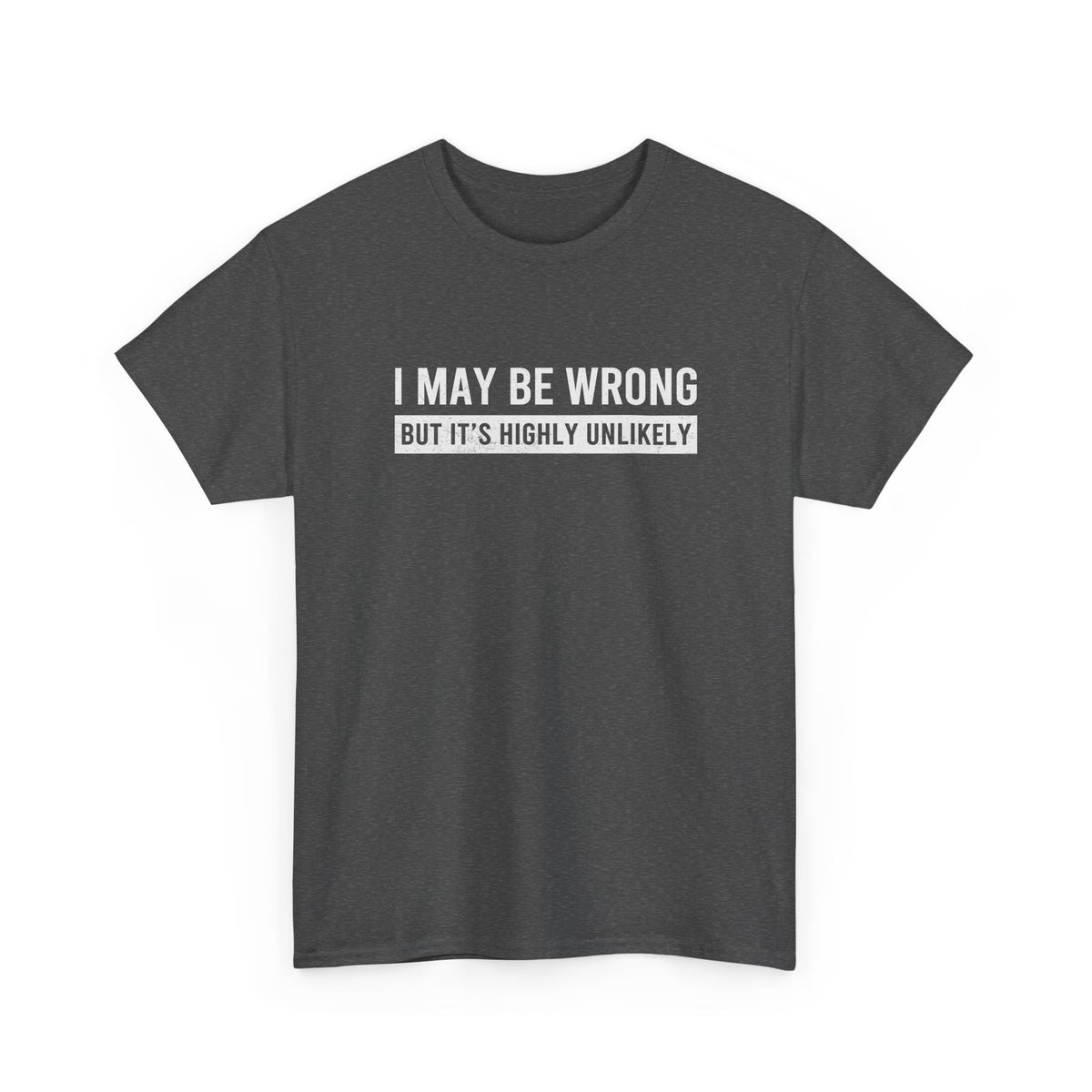 I May Be Wrong But It's Highly Unlikely Funny T-Shirt