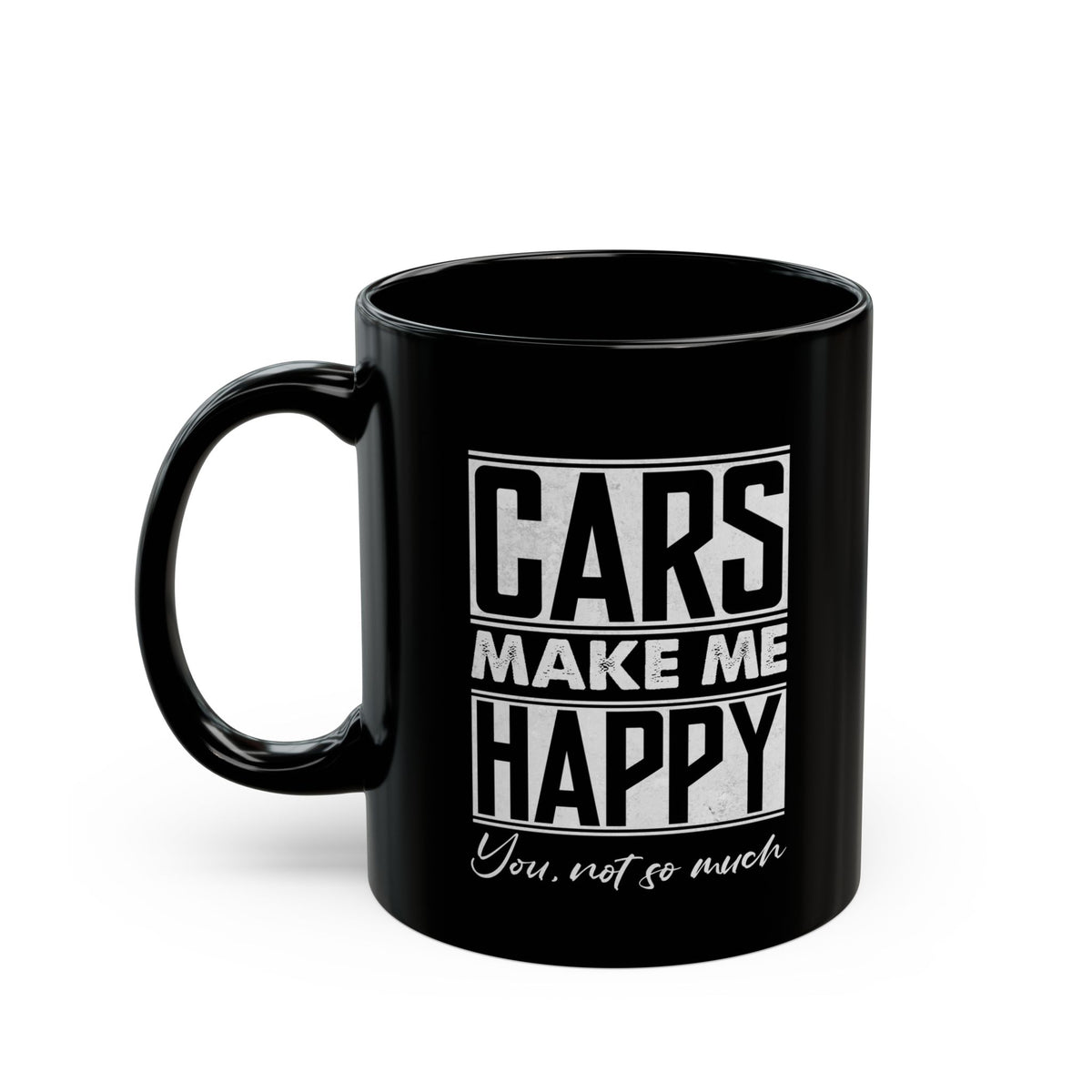 Cars Make Me Happy You Not So Much Mug - 11oz black coffee mug, handle on the left