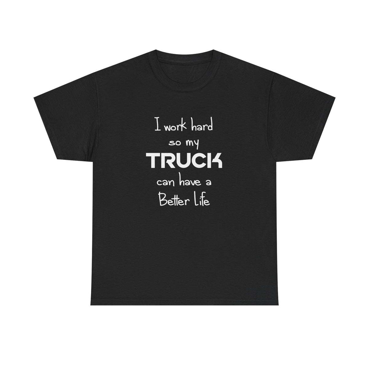 I Work Hard So My Truck Can Have a Better Life t-shirt - funny truck owner gift