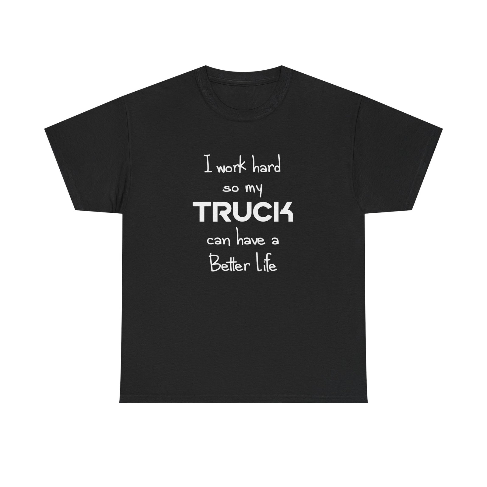 I Work Hard So My Truck Can Have a Better Life t-shirt - funny truck owner gift