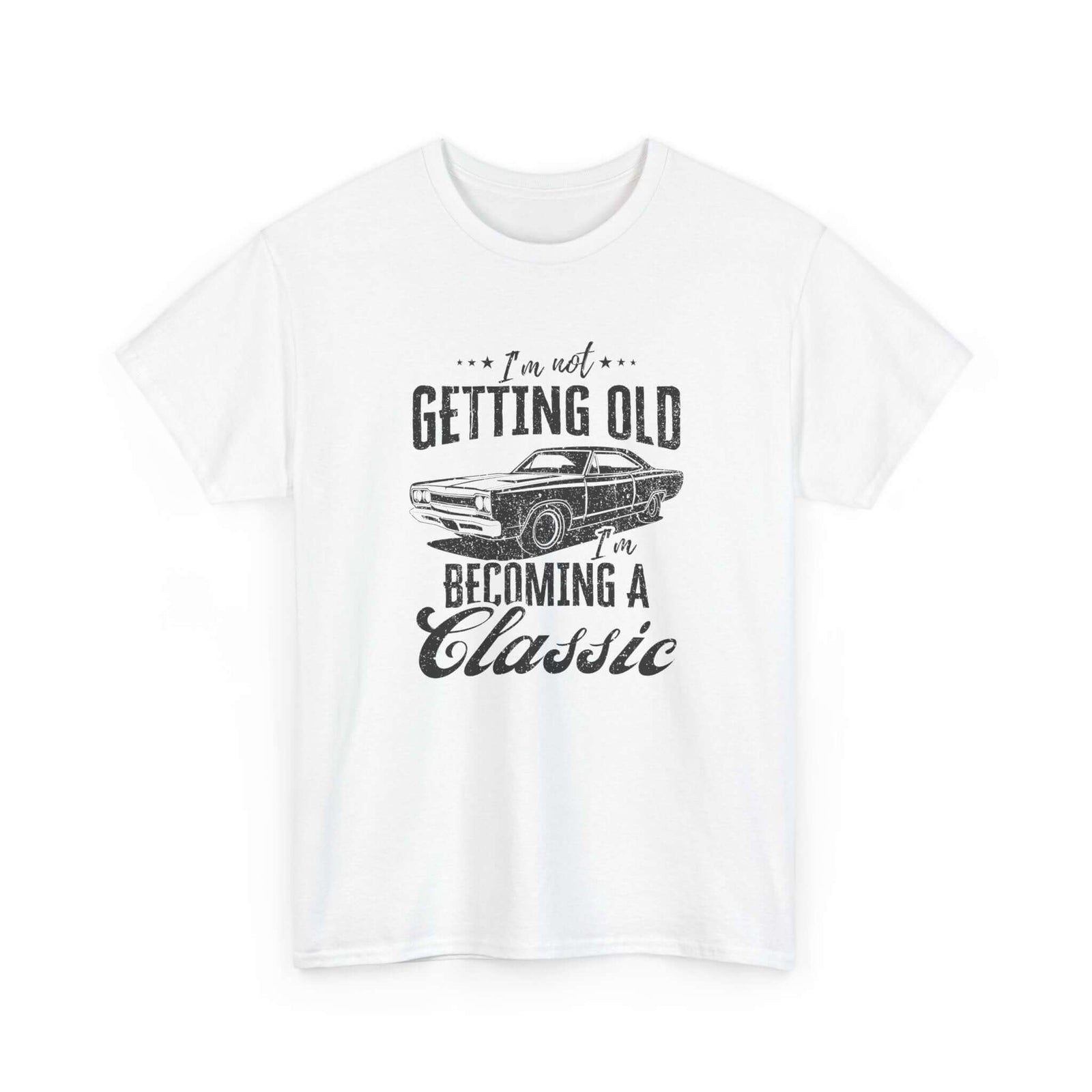 I'm Not Getting Old I'm Becoming a Classic T-Shirt | Muscle Car Gift