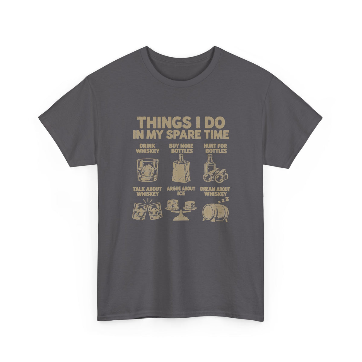 Things I Do In My Spare Time Whiskey T-Shirt - Charcoal t-shirt with the drink whiskey, buy more bottles, hunt for bottles, talk about whiskey, argue about ice, dream about whiskey print