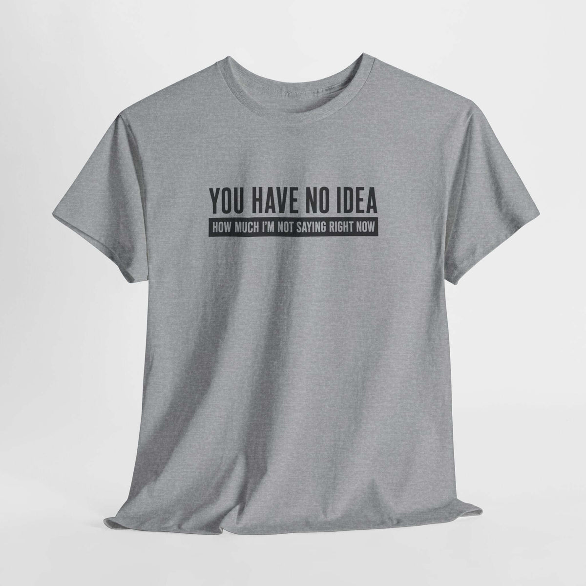 You Have No Idea How Much Im Not Saying T-Shirt - funny sarcastic tee