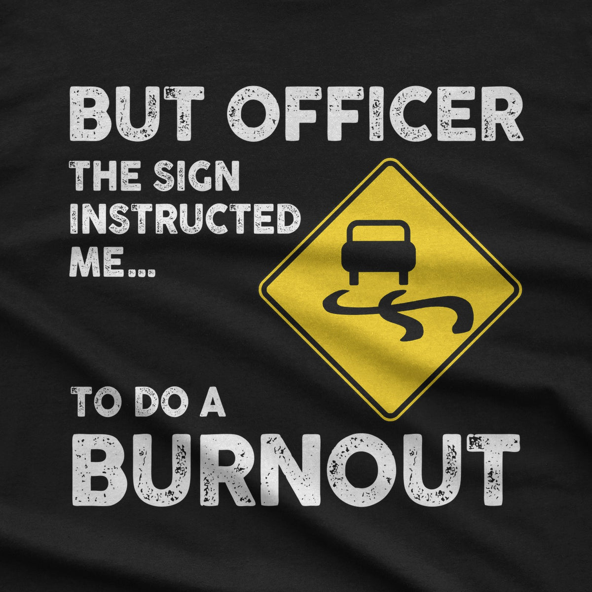 But Officer the Sign Instructed Me to Do a Burnout T-Shirt design close-up