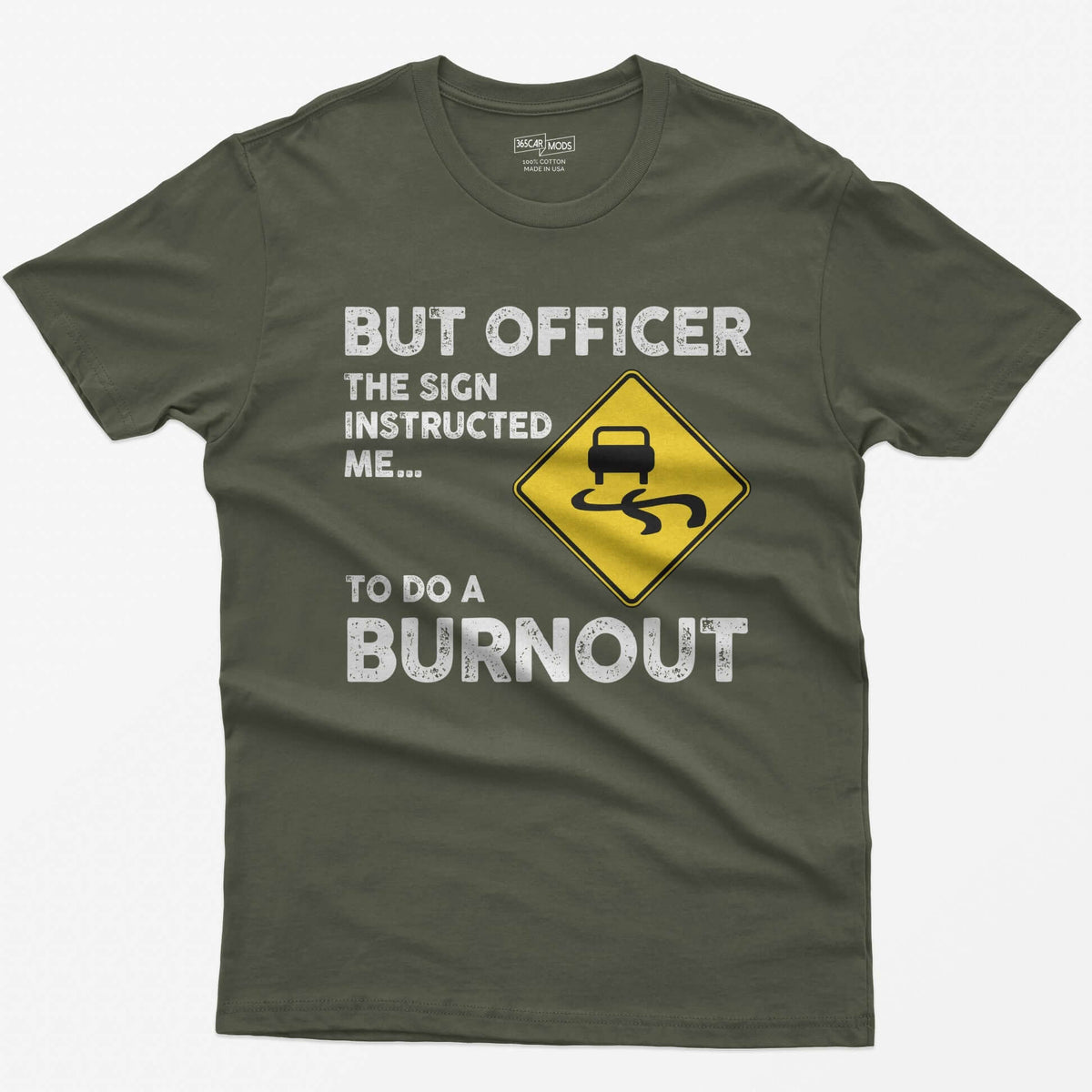Military Green t-shirt with yellow slippery road sign and text But Officer The Sign Instructed Me... To Do A Burnout