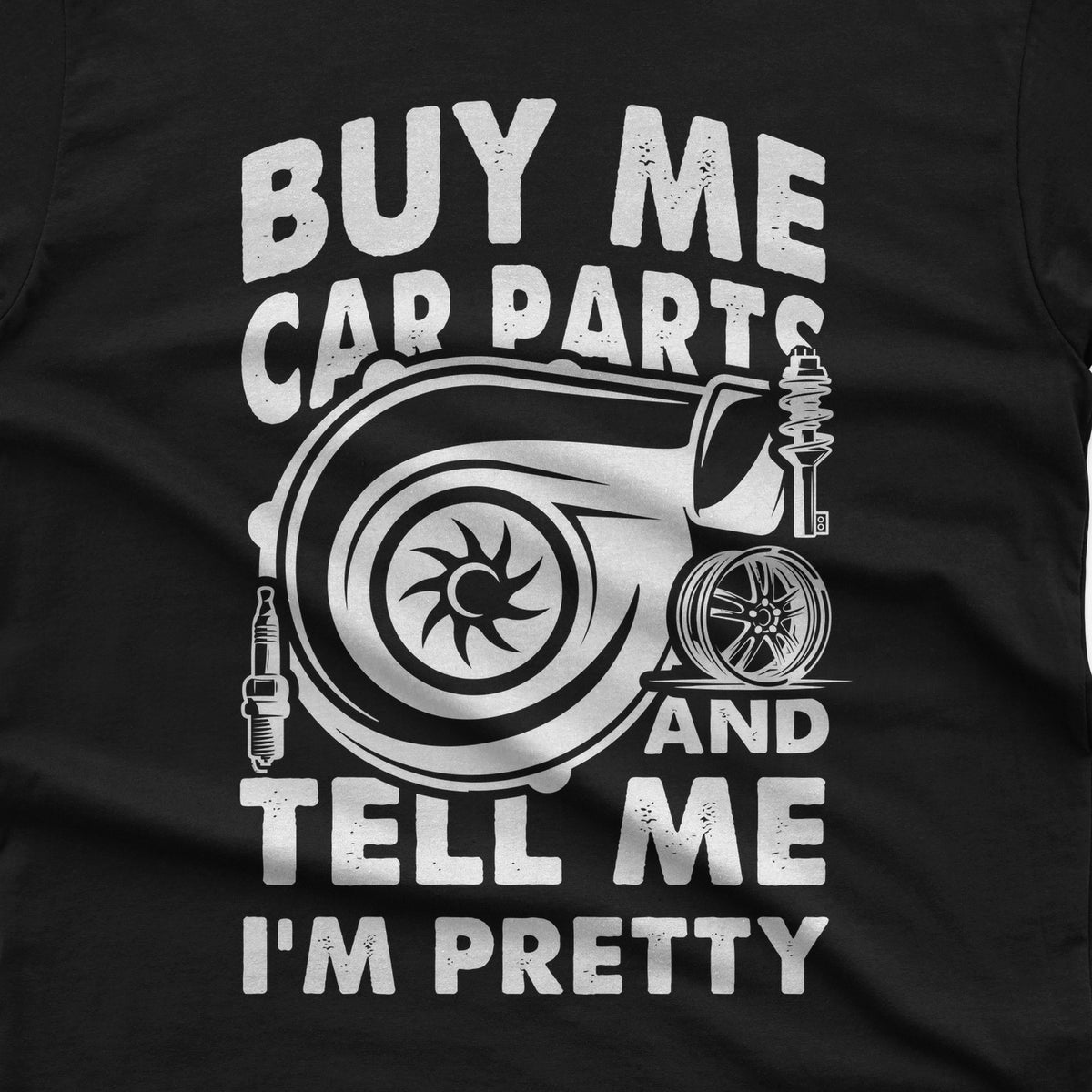Buy Me Car Parts and Tell Me I'm Pretty T-Shirt design close-up