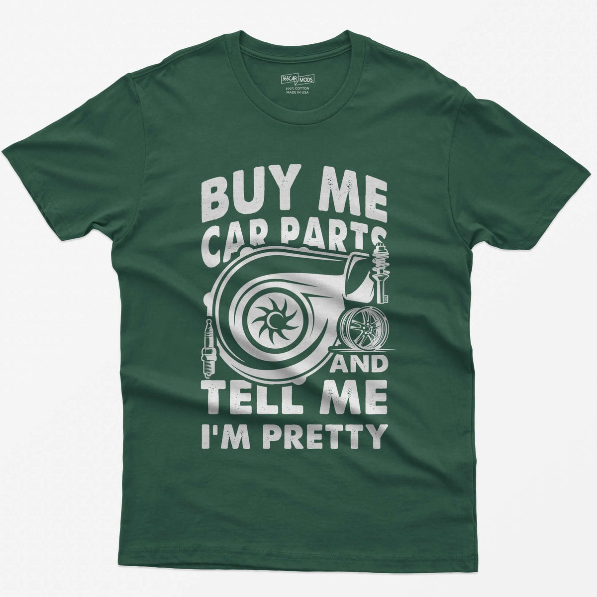 Forest Green t-shirt with Buy Me Car Parts and Tell Me I'm Pretty around a turbo, spark plug, coilover and wheel drawn in white
