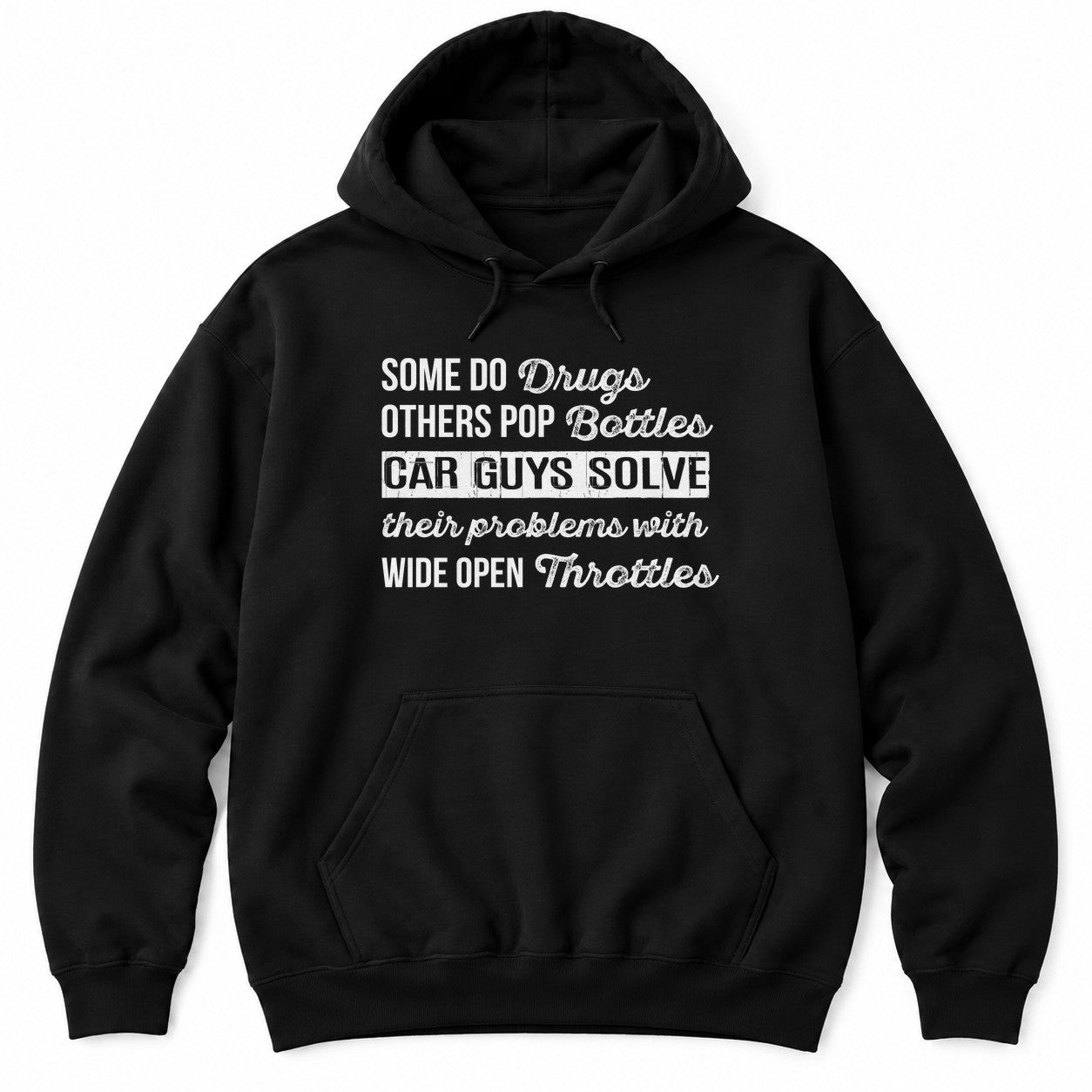 Black hoodie with SOME DO DRUGS, OTHERS POP BOTTLES, CAR GUYS SOLVE THEIR PROBLEMS WITH WIDE OPEN THROTTLES