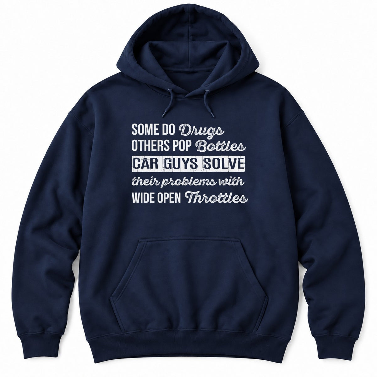 Navy hoodie with SOME DO DRUGS, OTHERS POP BOTTLES, CAR GUYS SOLVE THEIR PROBLEMS WITH WIDE OPEN THROTTLES