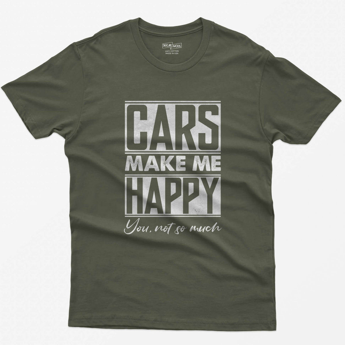 Military Green t-shirt with Cars Make Me Happy in boxed block letters and You, not so much in script underneath