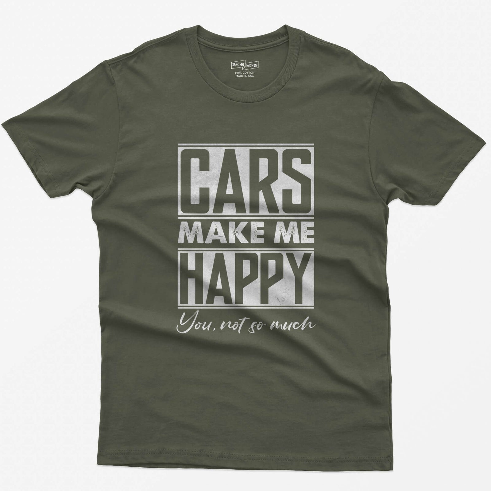 Military Green t-shirt with Cars Make Me Happy in boxed block letters and You, not so much in script underneath