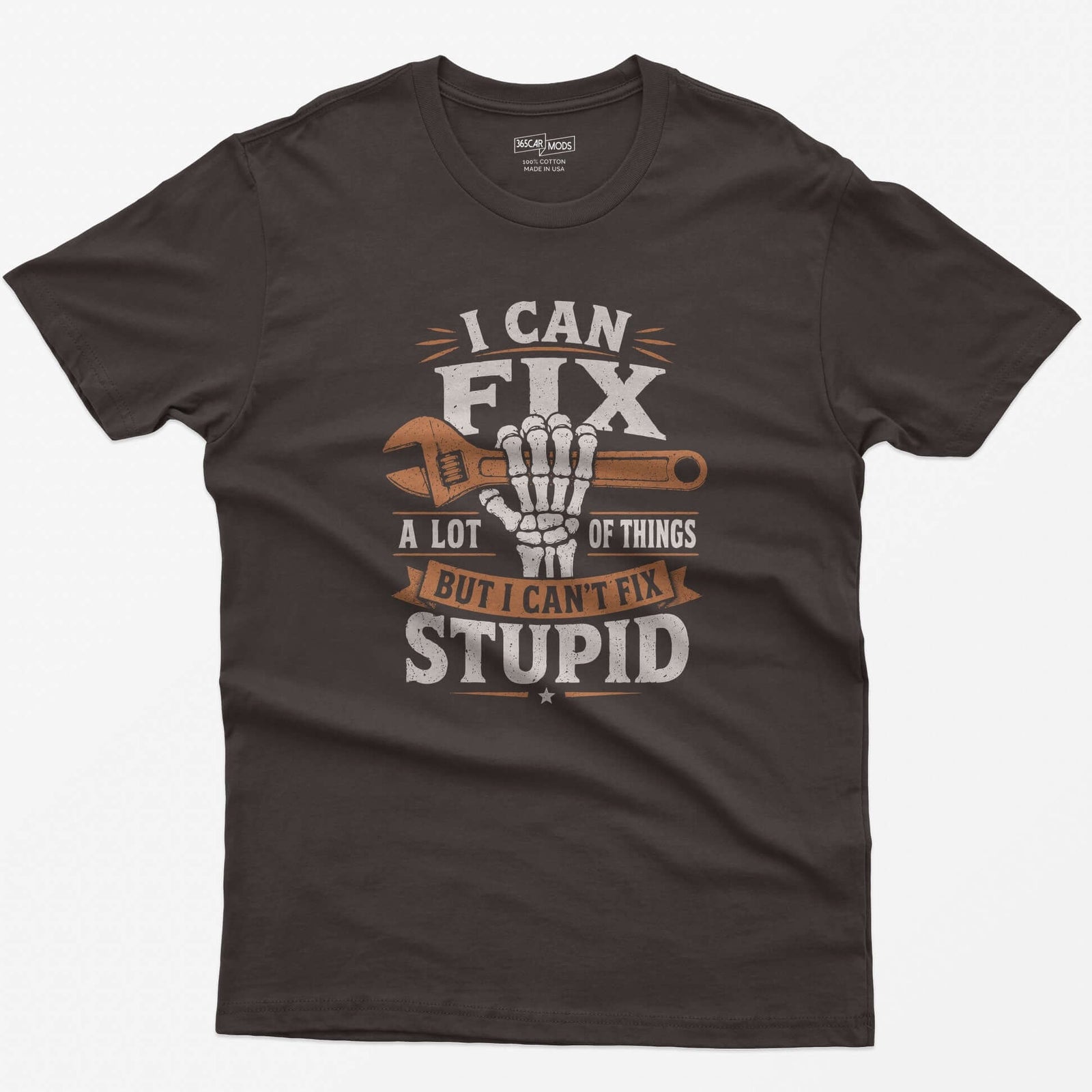 Dark Chocolate t-shirt with I Can Fix A Lot of Things But I Can't Fix Stupid text and a skeleton hand gripping an orange wrench