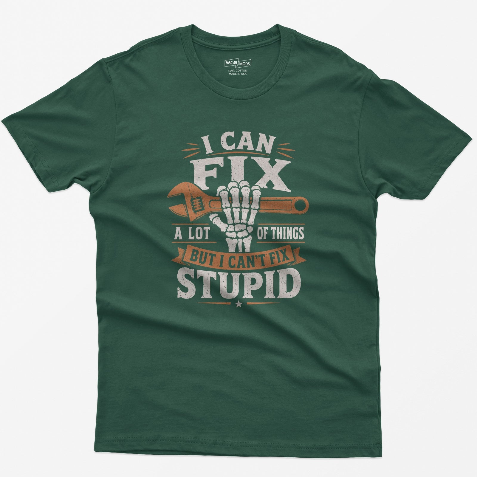 Forest Green t-shirt with I Can Fix A Lot of Things But I Can't Fix Stupid text and a skeleton hand gripping an orange wrench