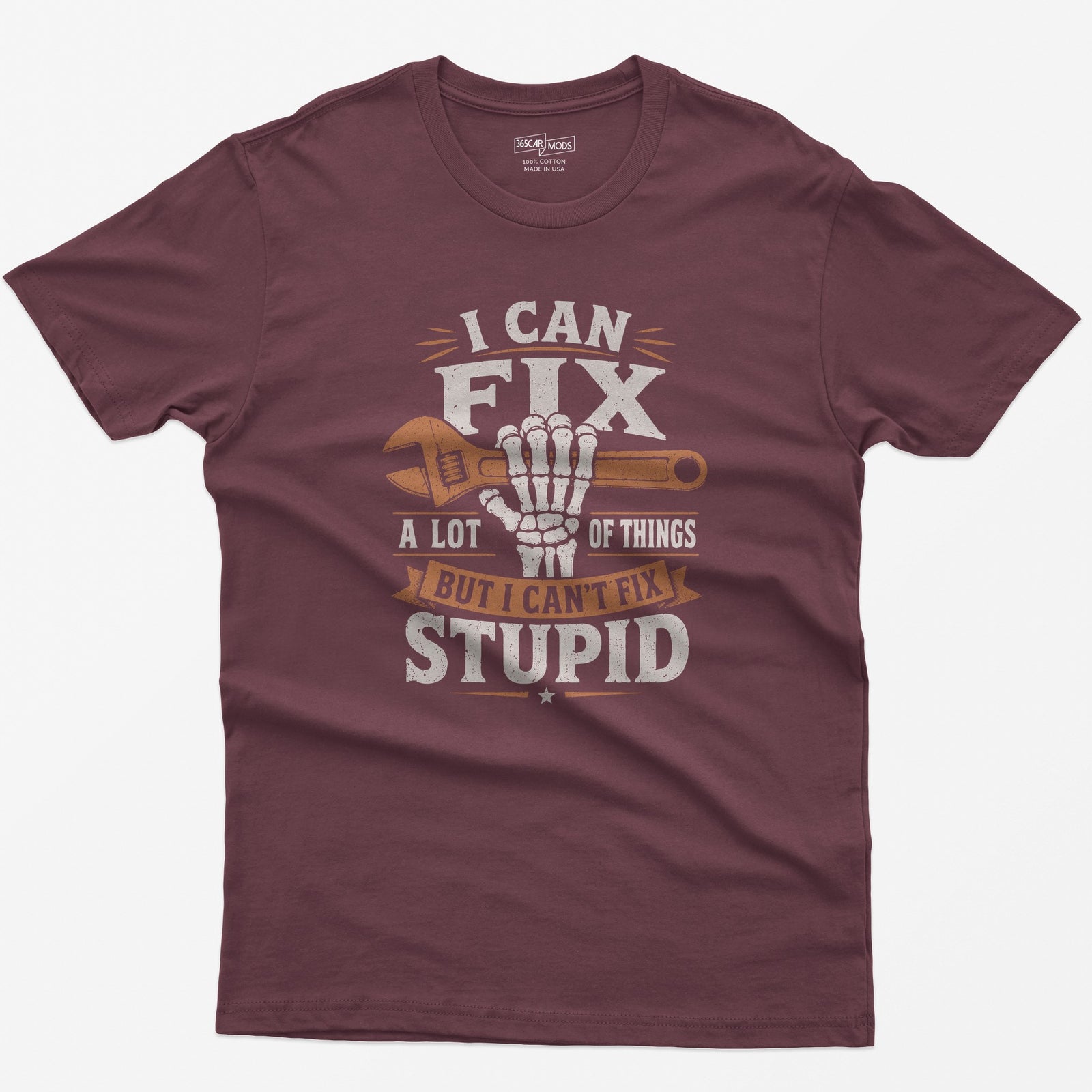 Maroon t-shirt with I Can Fix A Lot of Things But I Can't Fix Stupid text and a skeleton hand gripping an orange wrench