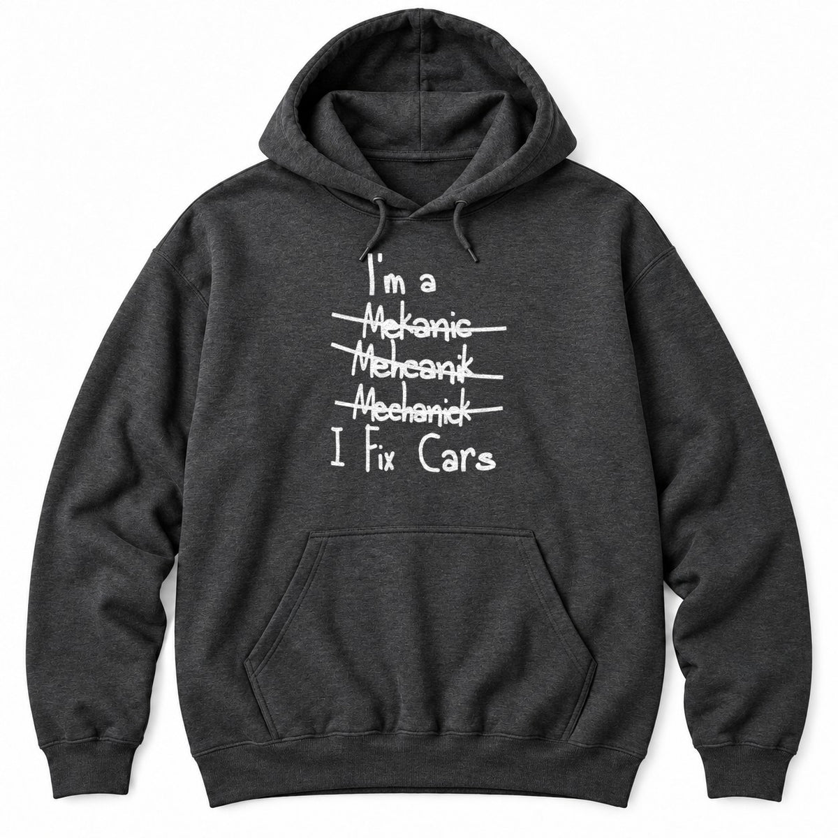 Dark Heather hoodie with I'm a, three crossed-out misspellings of mechanic, and I Fix Cars in white handwriting