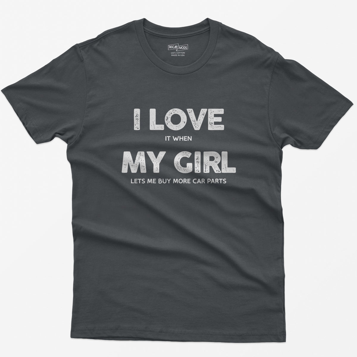 Charcoal t-shirt with I Love My Girl in big letters and small print reading it when and lets me buy more car parts