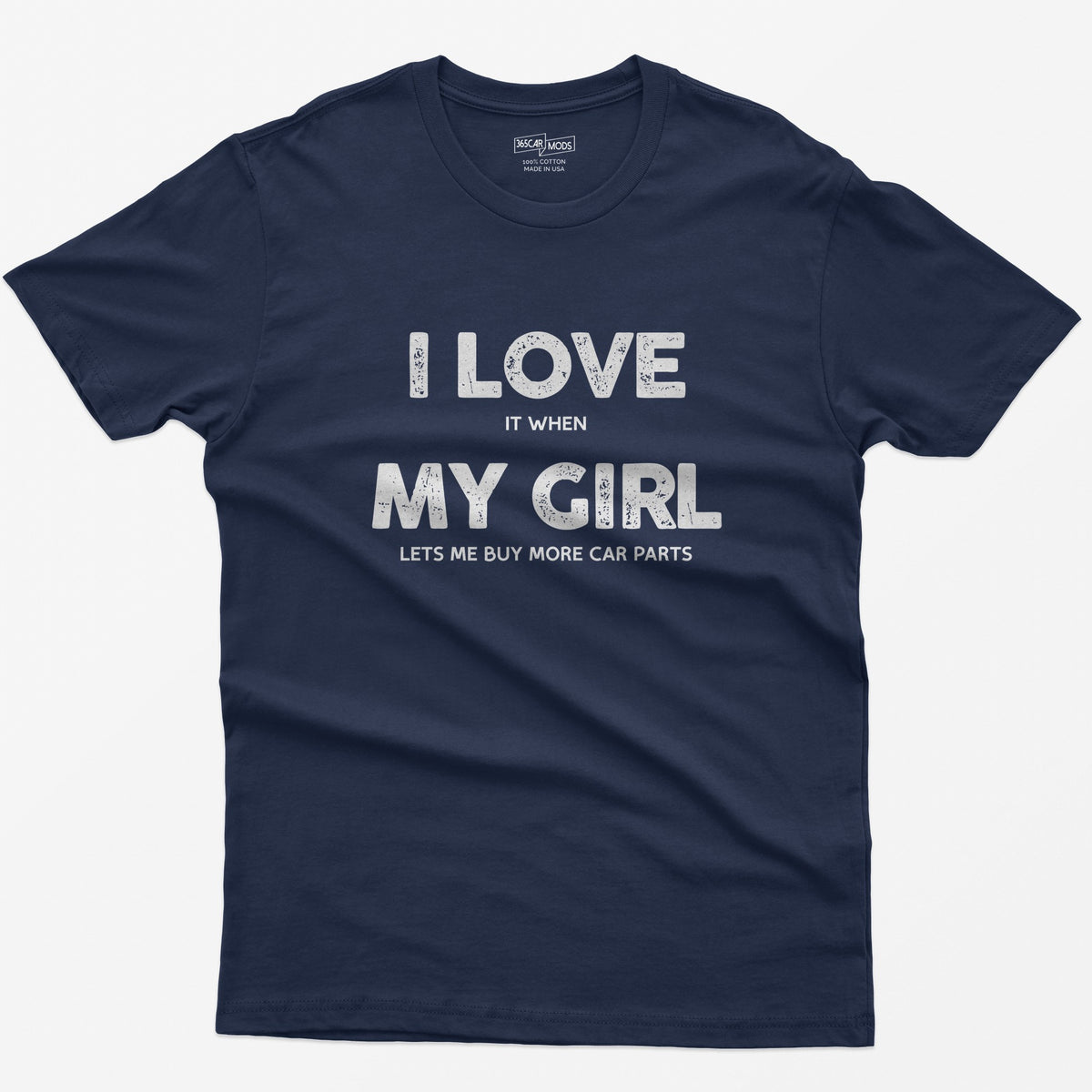 Navy t-shirt with I Love My Girl in big letters and small print reading it when and lets me buy more car parts
