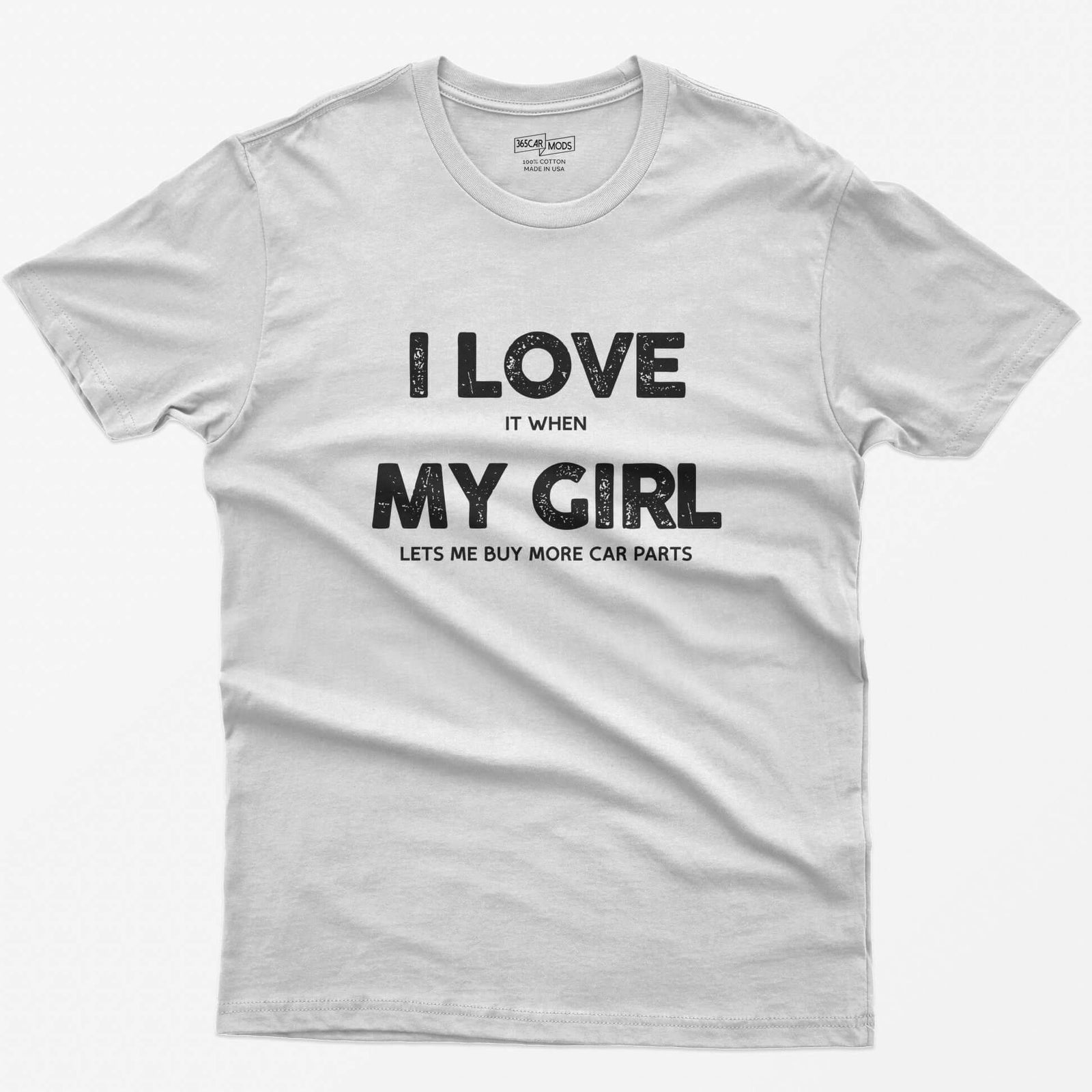 White t-shirt with I Love My Girl in big letters and small print reading it when and lets me buy more car parts