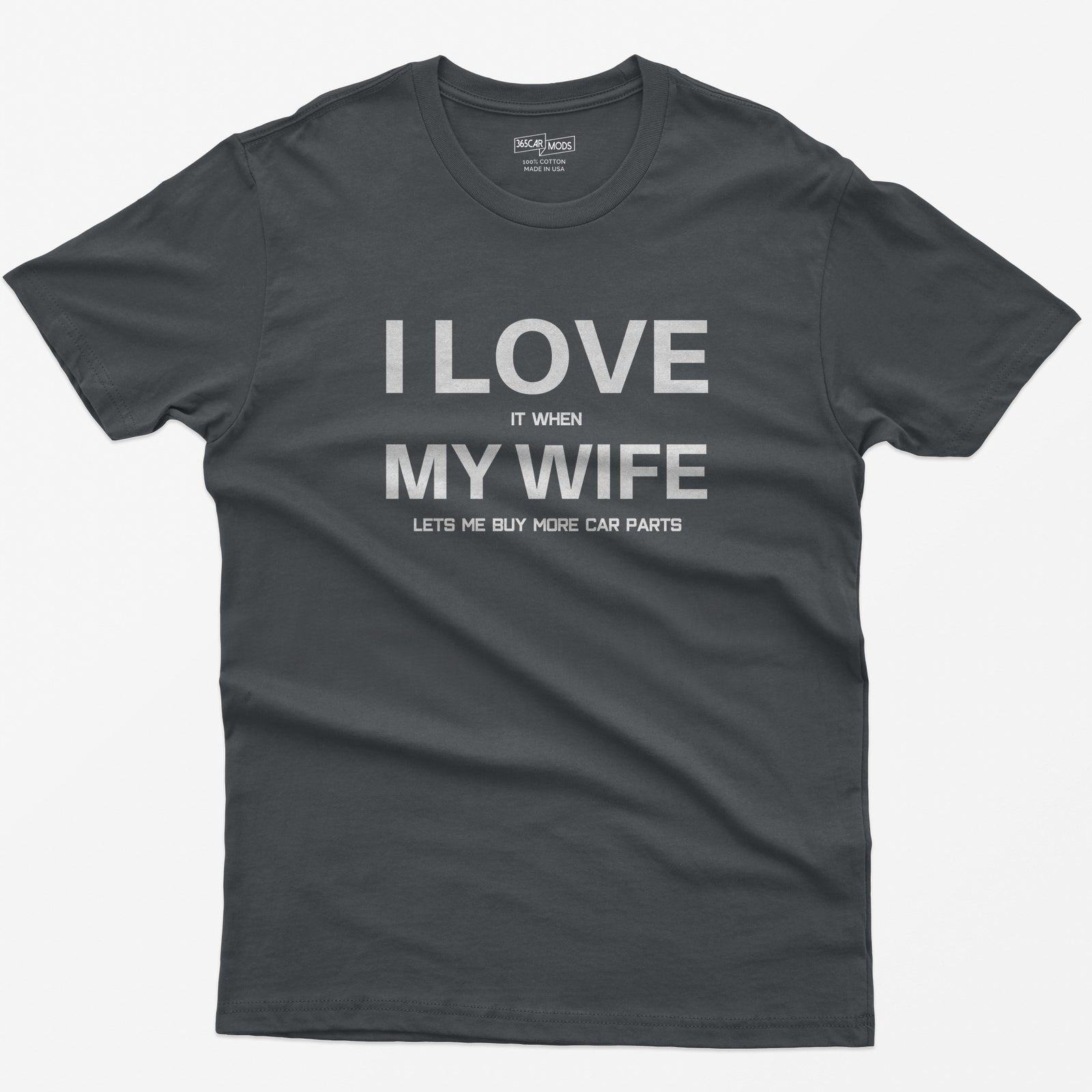 Charcoal t-shirt with I Love My Wife in large white letters and it when, lets me buy more car parts in small text