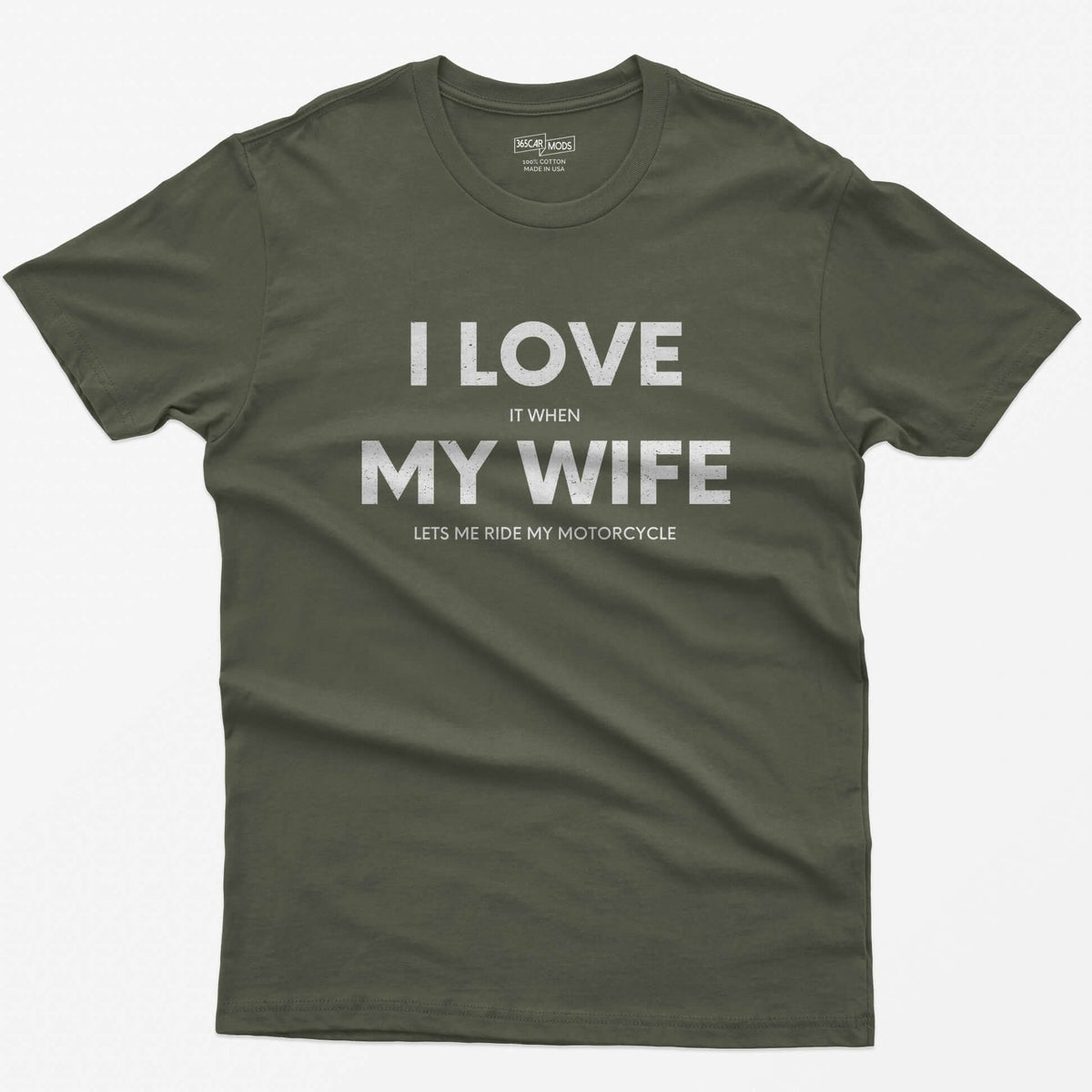 Military Green t-shirt with I Love My Wife in big white letters and small print reading it when and lets me ride my motorcycle