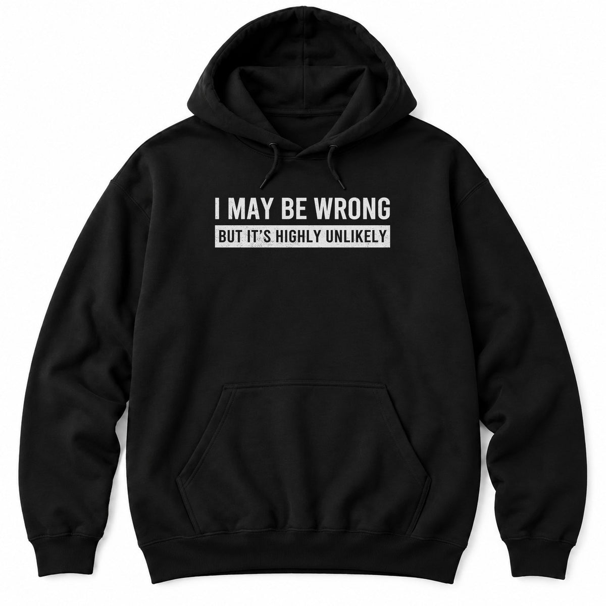 Black hoodie with I MAY BE WRONG in white letters and BUT IT'S HIGHLY UNLIKELY in a distressed white bar