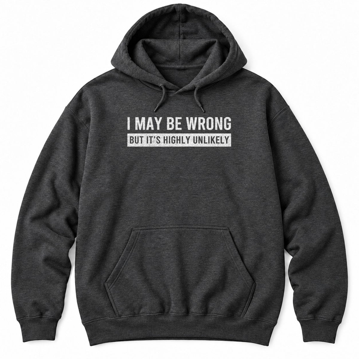 Dark Heather hoodie with I MAY BE WRONG in white letters and BUT IT'S HIGHLY UNLIKELY in a distressed white bar