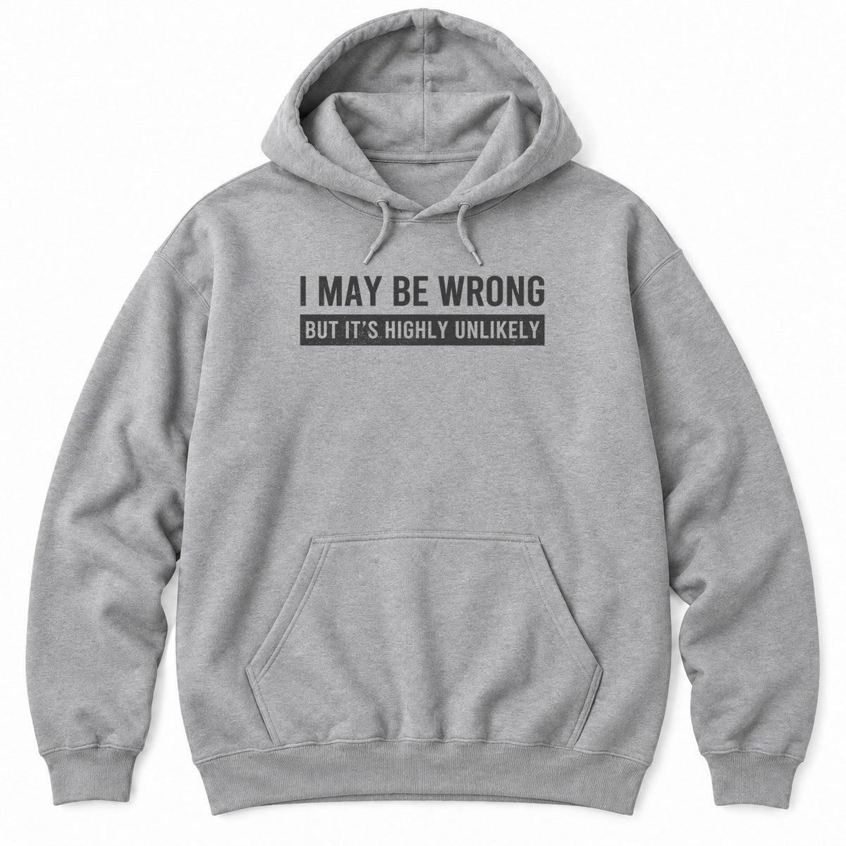 Sport Grey hoodie with I MAY BE WRONG in white letters and BUT IT'S HIGHLY UNLIKELY in a distressed white bar