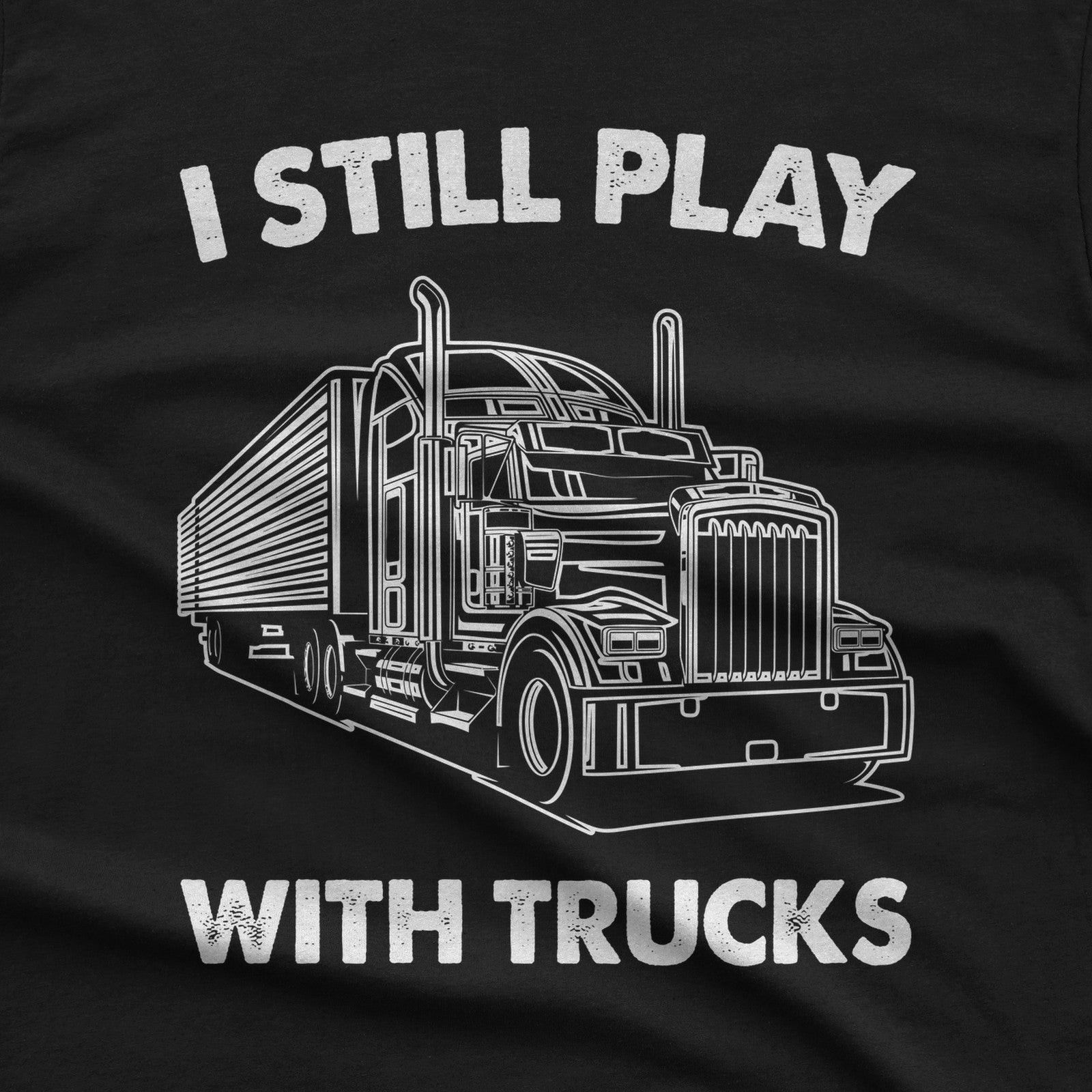 I Still Play With Trucks T-Shirt design close-up