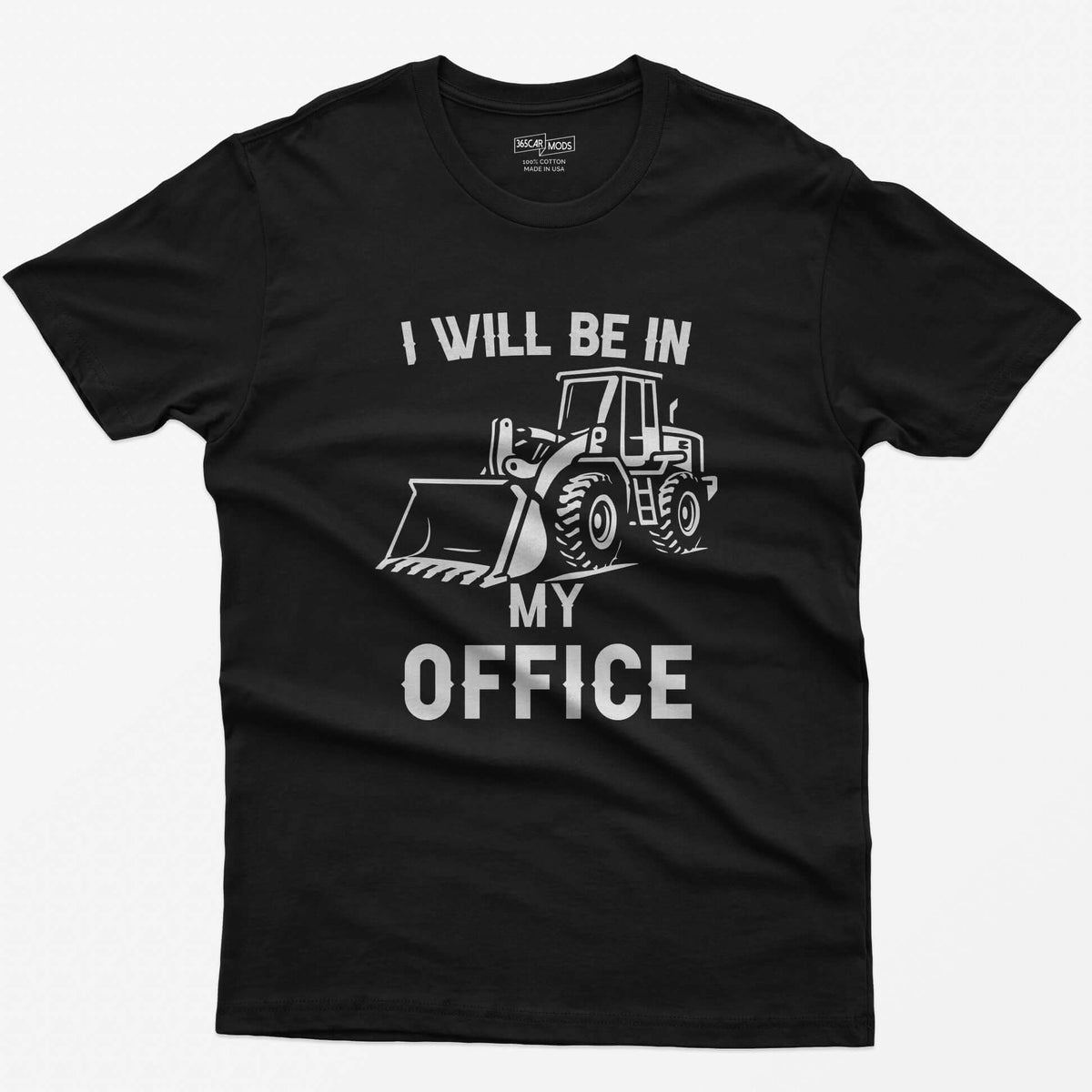 Black t-shirt with I Will Be In My Office text and a white front end loader silhouette with its bucket on the ground