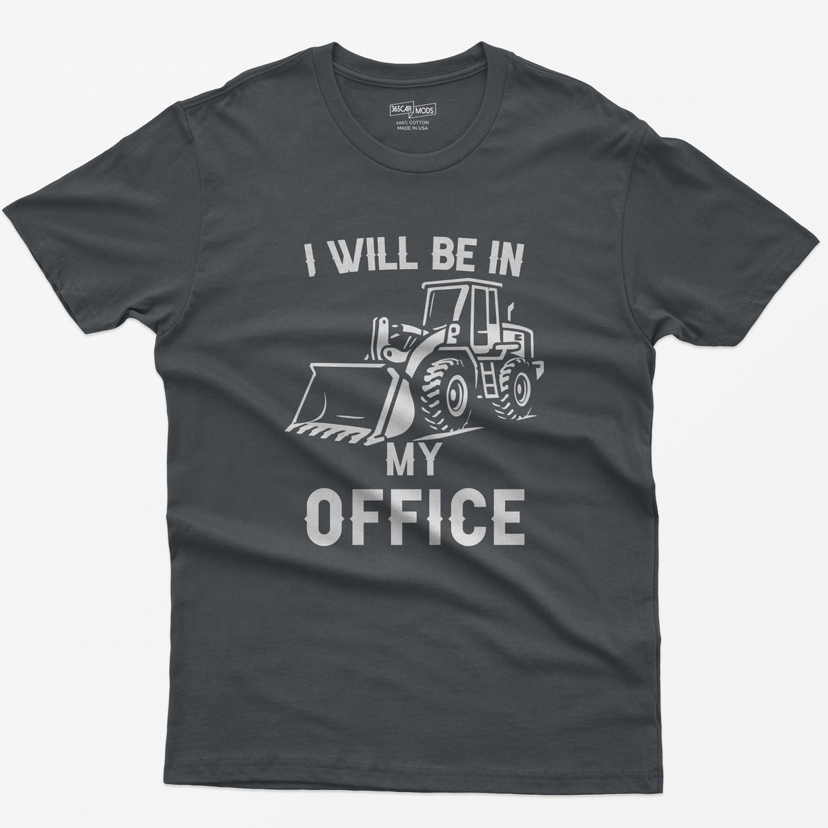 Charcoal t-shirt with I Will Be In My Office text and a white front end loader silhouette with its bucket on the ground