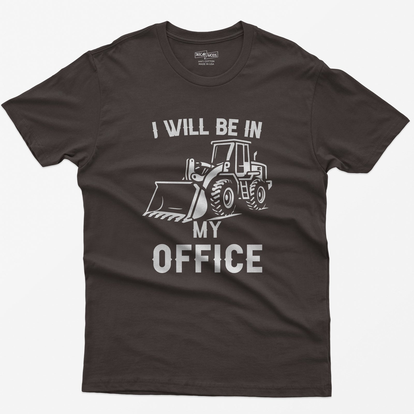 Dark Chocolate t-shirt with I Will Be In My Office text and a white front end loader silhouette with its bucket on the ground