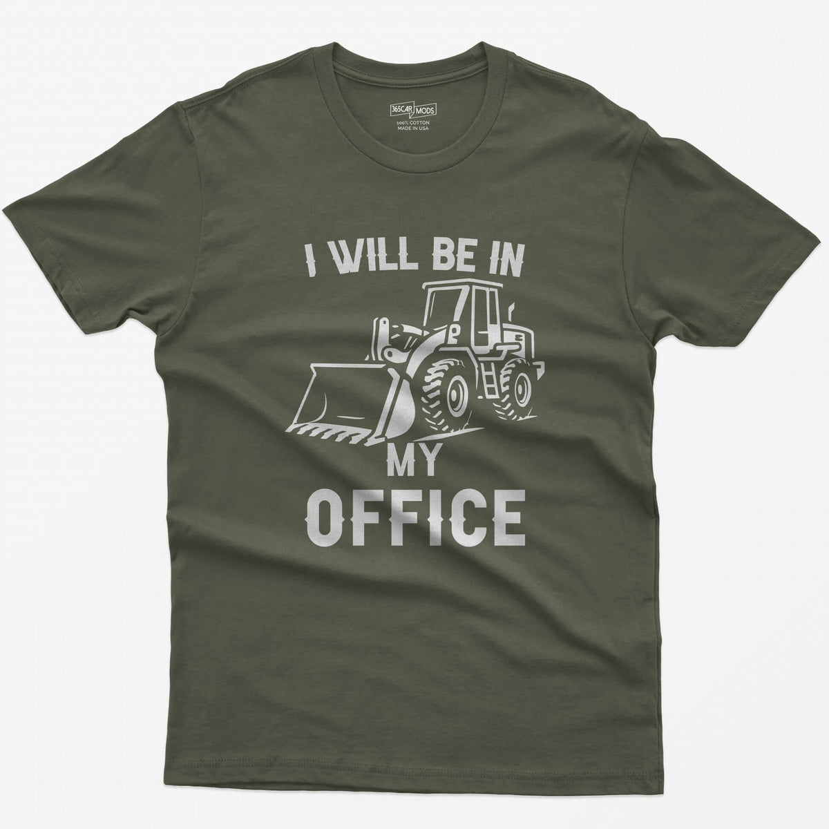 Military Green t-shirt with I Will Be In My Office text and a white front end loader silhouette with its bucket on the ground