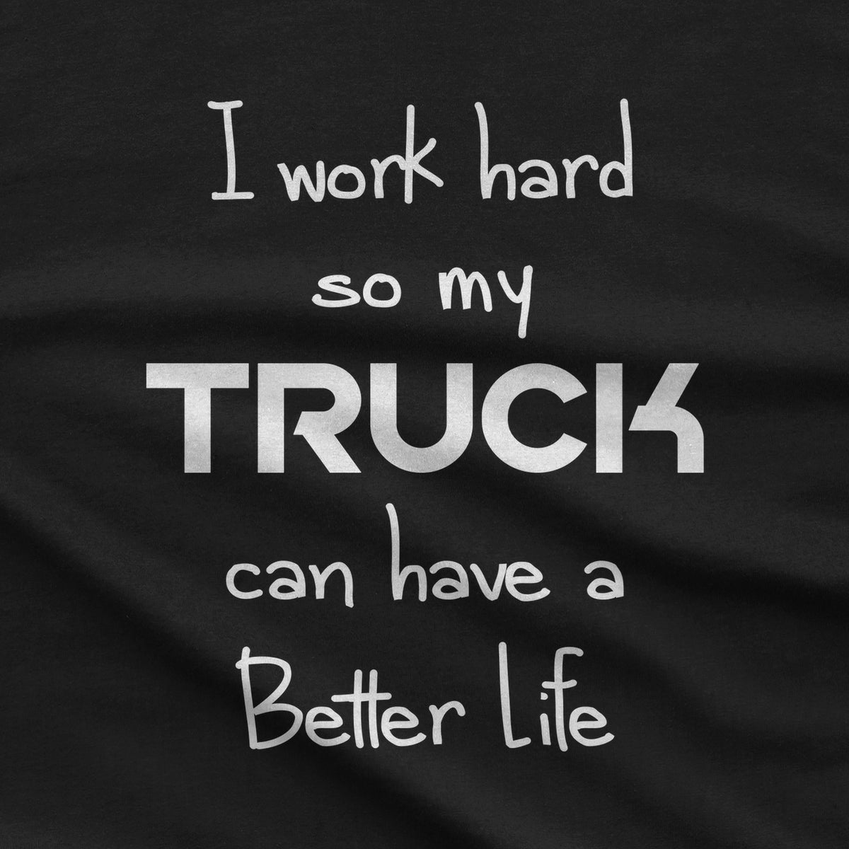 I Work Hard So My Truck Can Have a Better Life T-Shirt design close-up