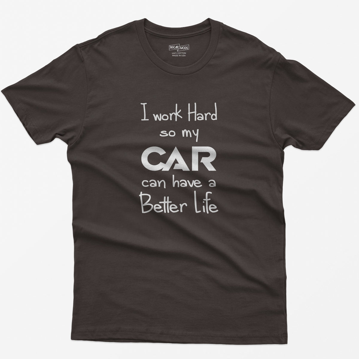 Dark Chocolate t-shirt with handwritten-style print I Work Hard So My CAR Can Have a Better Life, CAR in bold block letters