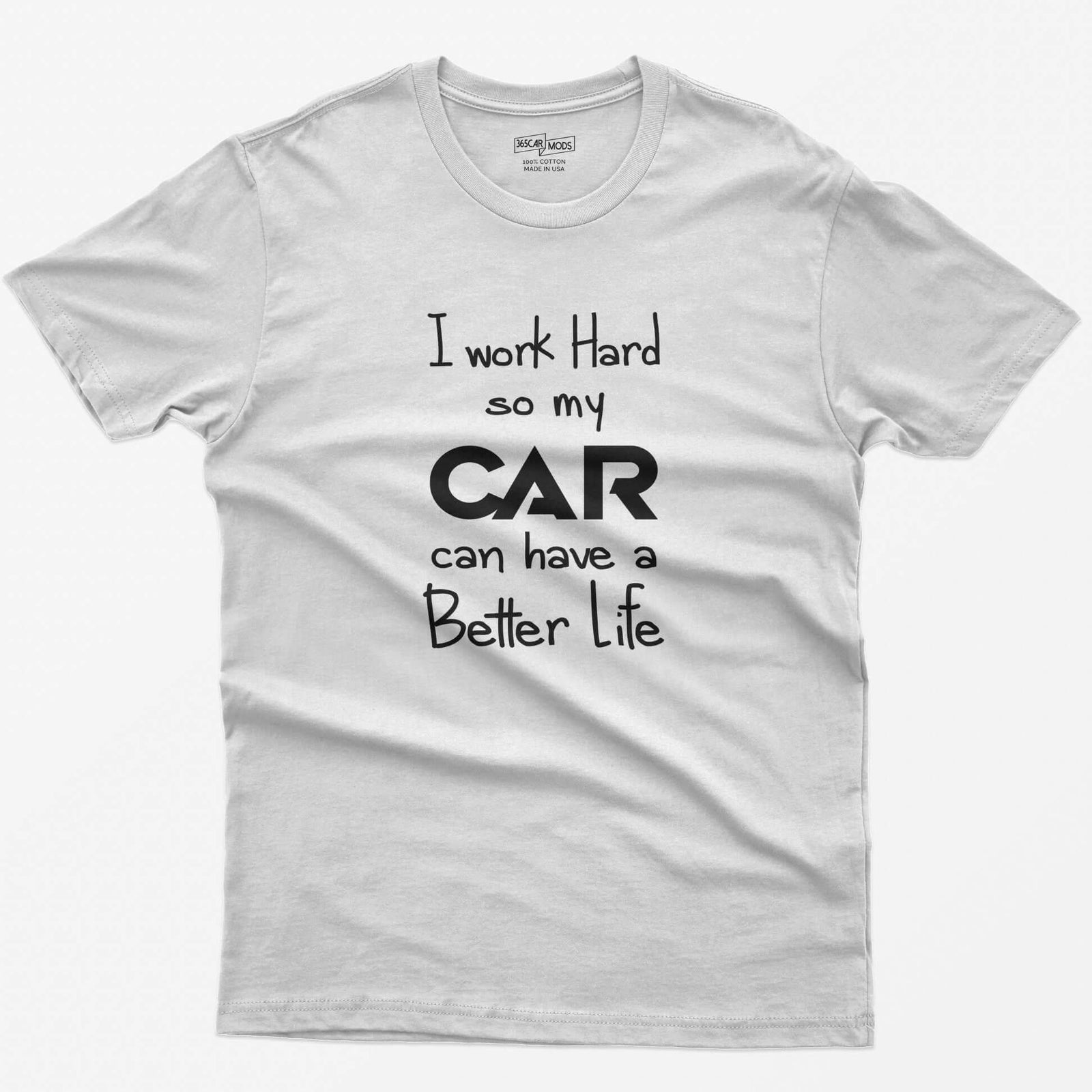 White t-shirt with handwritten-style print I Work Hard So My CAR Can Have a Better Life, CAR in bold block letters