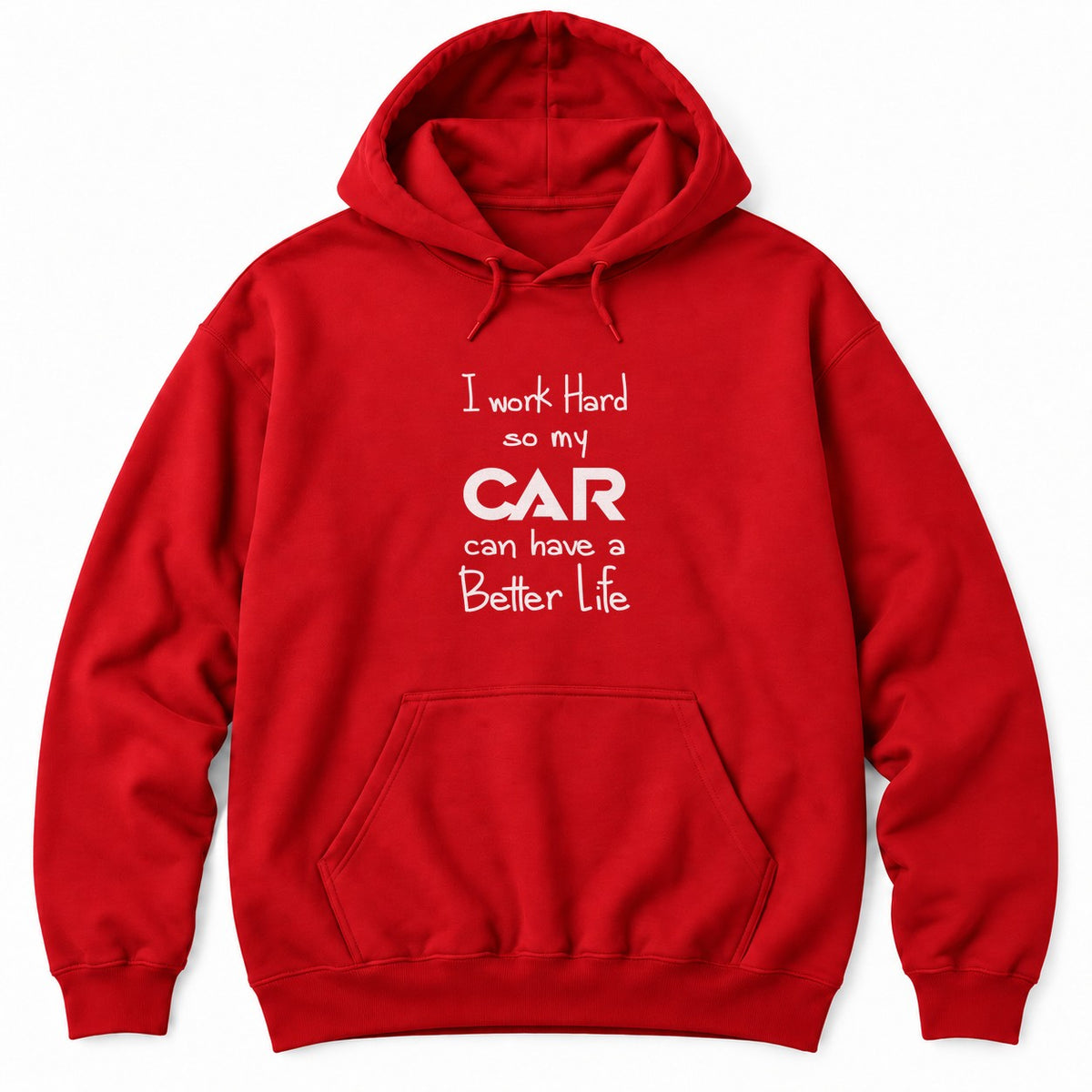Red hoodie with I work Hard so my CAR can have a Better Life in white hand lettering, CAR in bold capitals