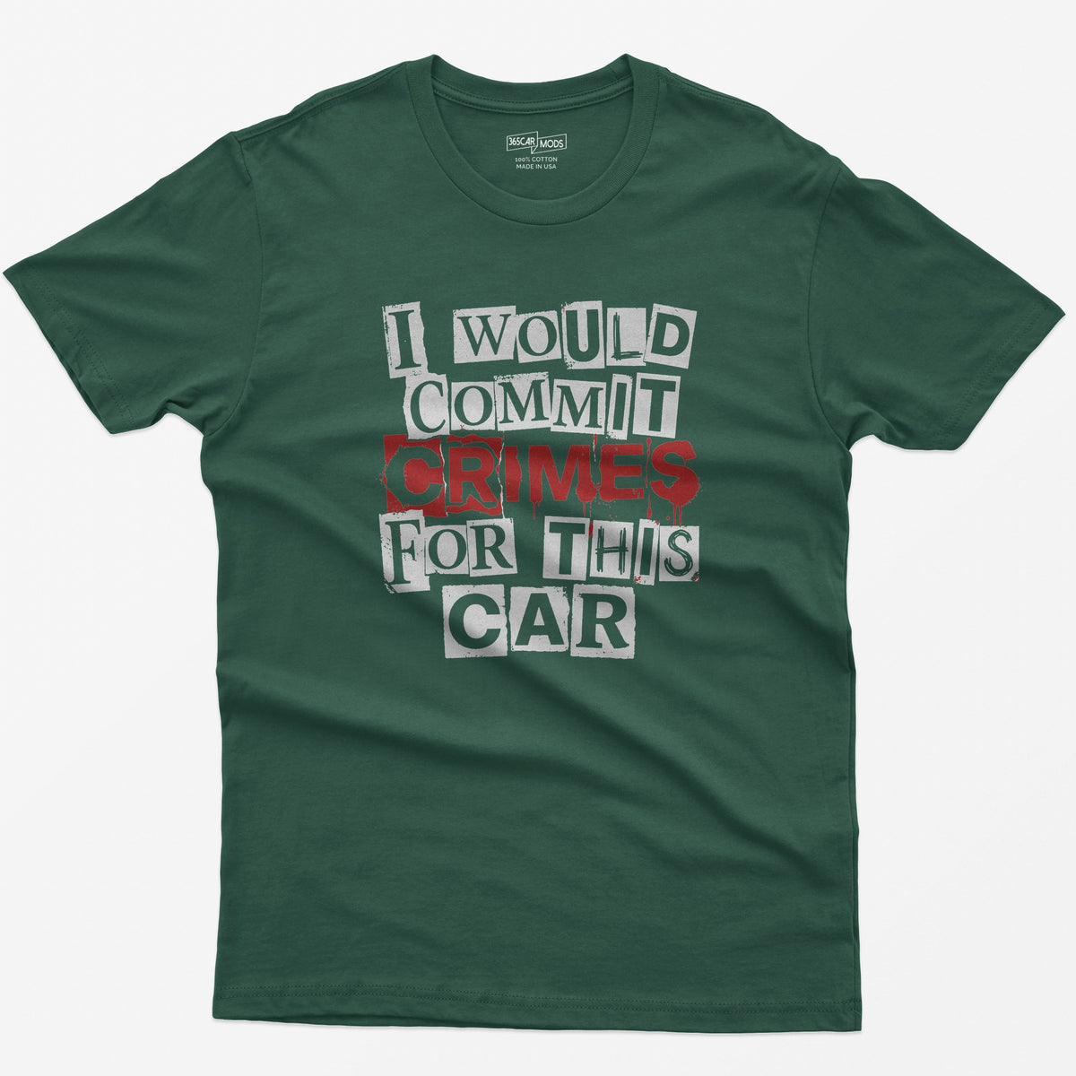 Forest Green t-shirt with I Would Commit Crimes For This Car in ransom-note cut-out letters with CRIMES dripping in red